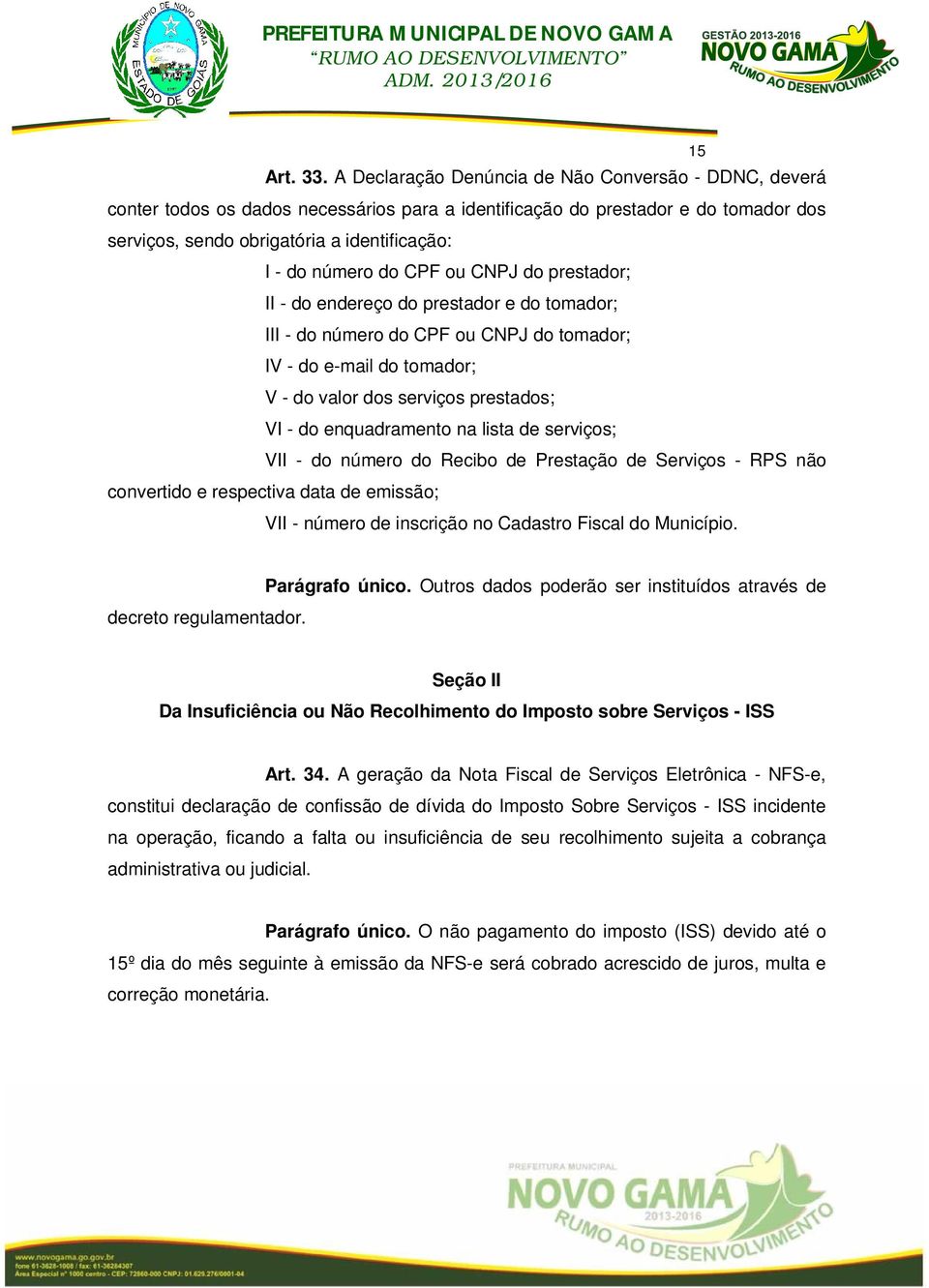 do CPF ou CNPJ do prestador; II - do endereço do prestador e do tomador; III - do número do CPF ou CNPJ do tomador; IV - do e-mail do tomador; V - do valor dos serviços prestados; VI - do