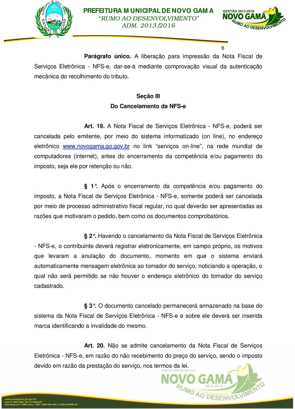 novogama.go.gov.br no link serviços on-line, na rede mundial de computadores (internet), antes do encerramento da competência e/ou pagamento do imposto, seja ele por retenção ou não. 1.
