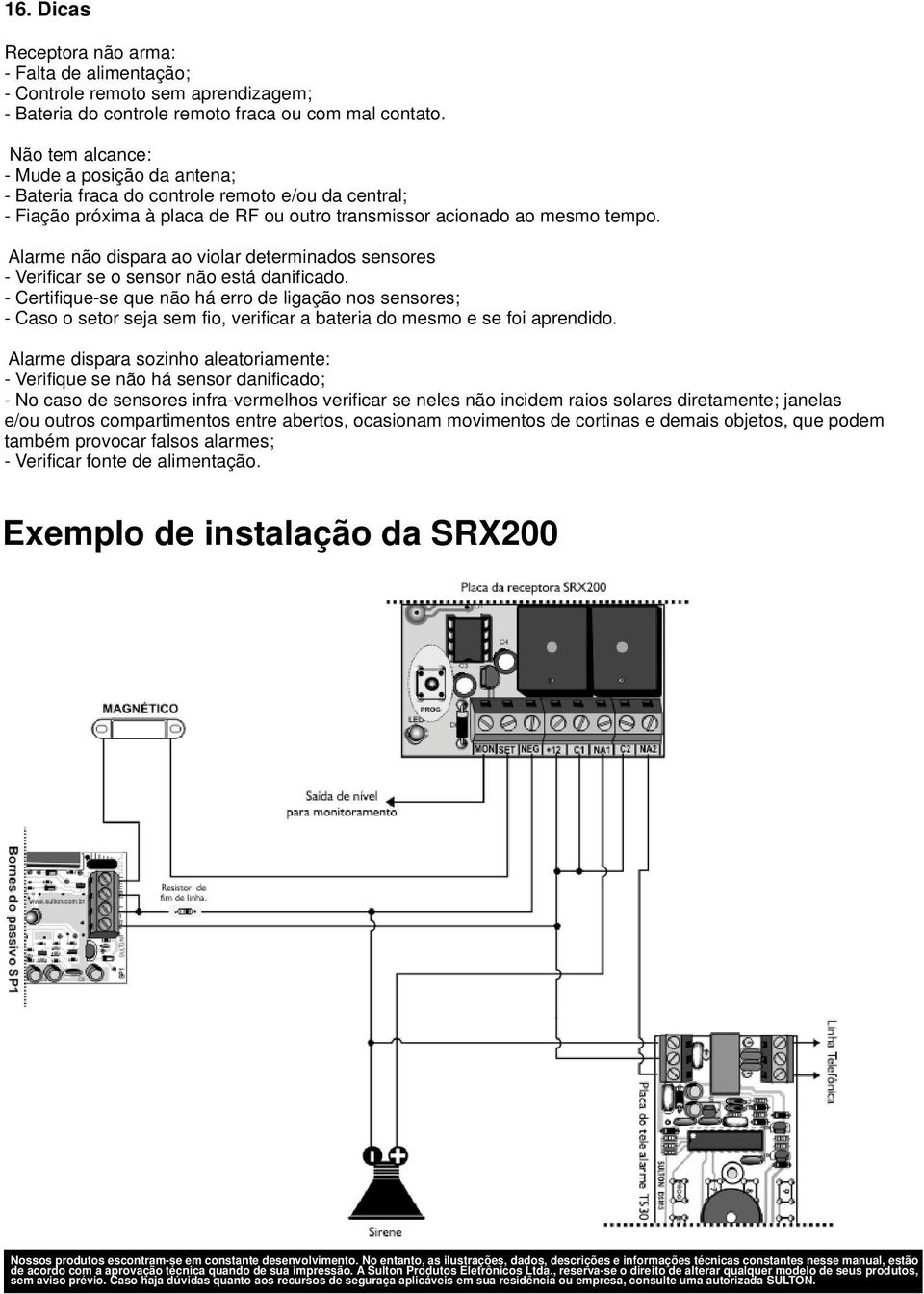 Alarme não dispara ao violar determinados sensores - Verificar se o sensor não está danificado.