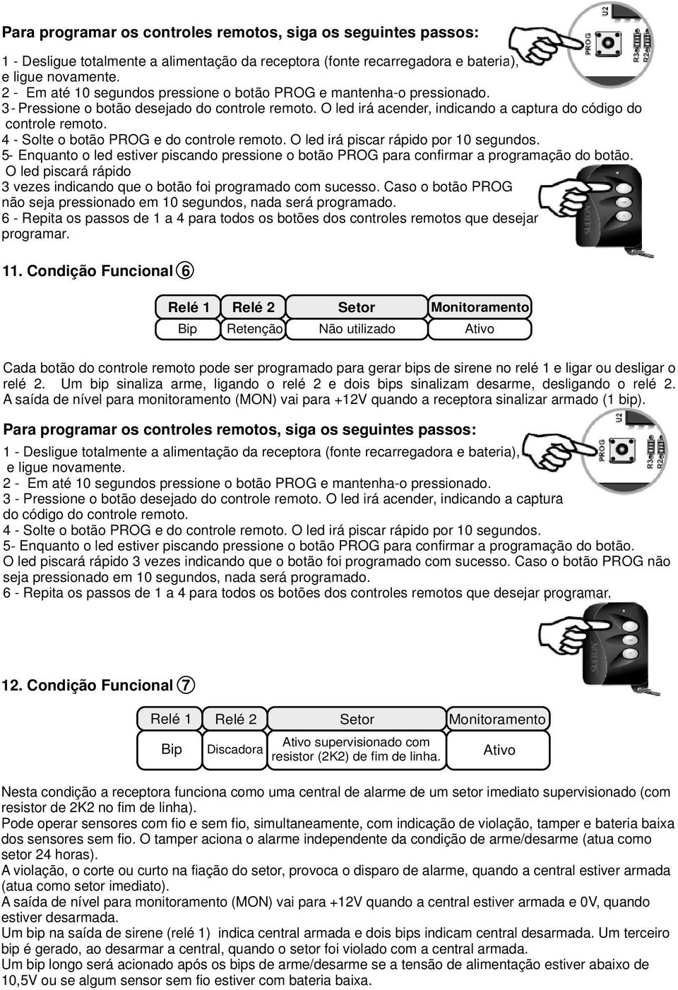 Caso o botão PROG não seja pressionado em 0 segundos, nada será programado. 6 - Repita os passos de a 4 para todos os botões dos controles remotos que desejar programar.