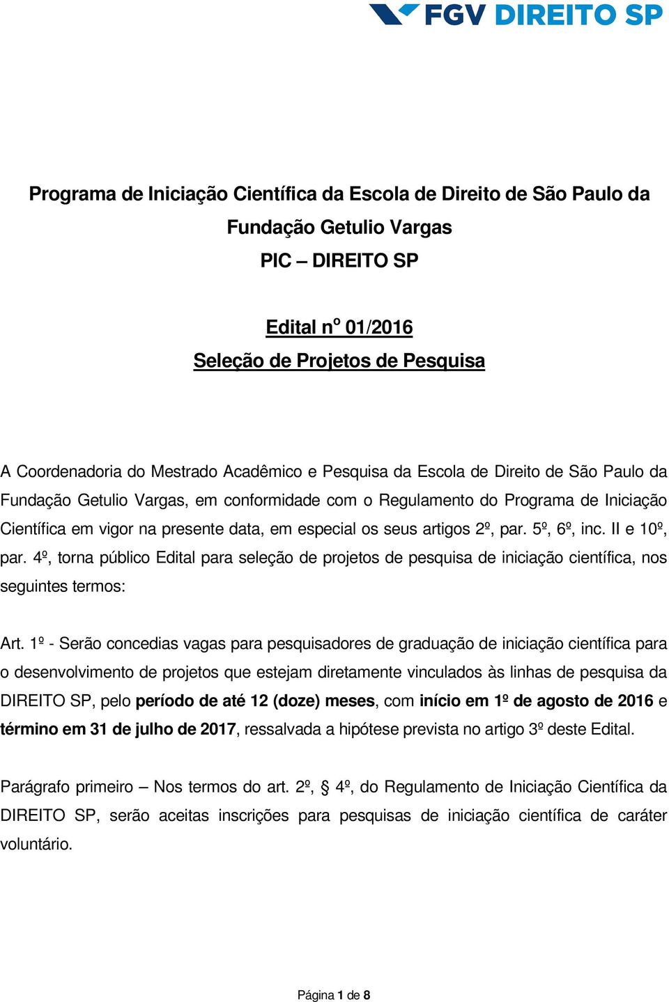 par. 5º, 6º, inc. II e 10º, par. 4º, torna público Edital para seleção de projetos de pesquisa de iniciação científica, nos seguintes termos: Art.