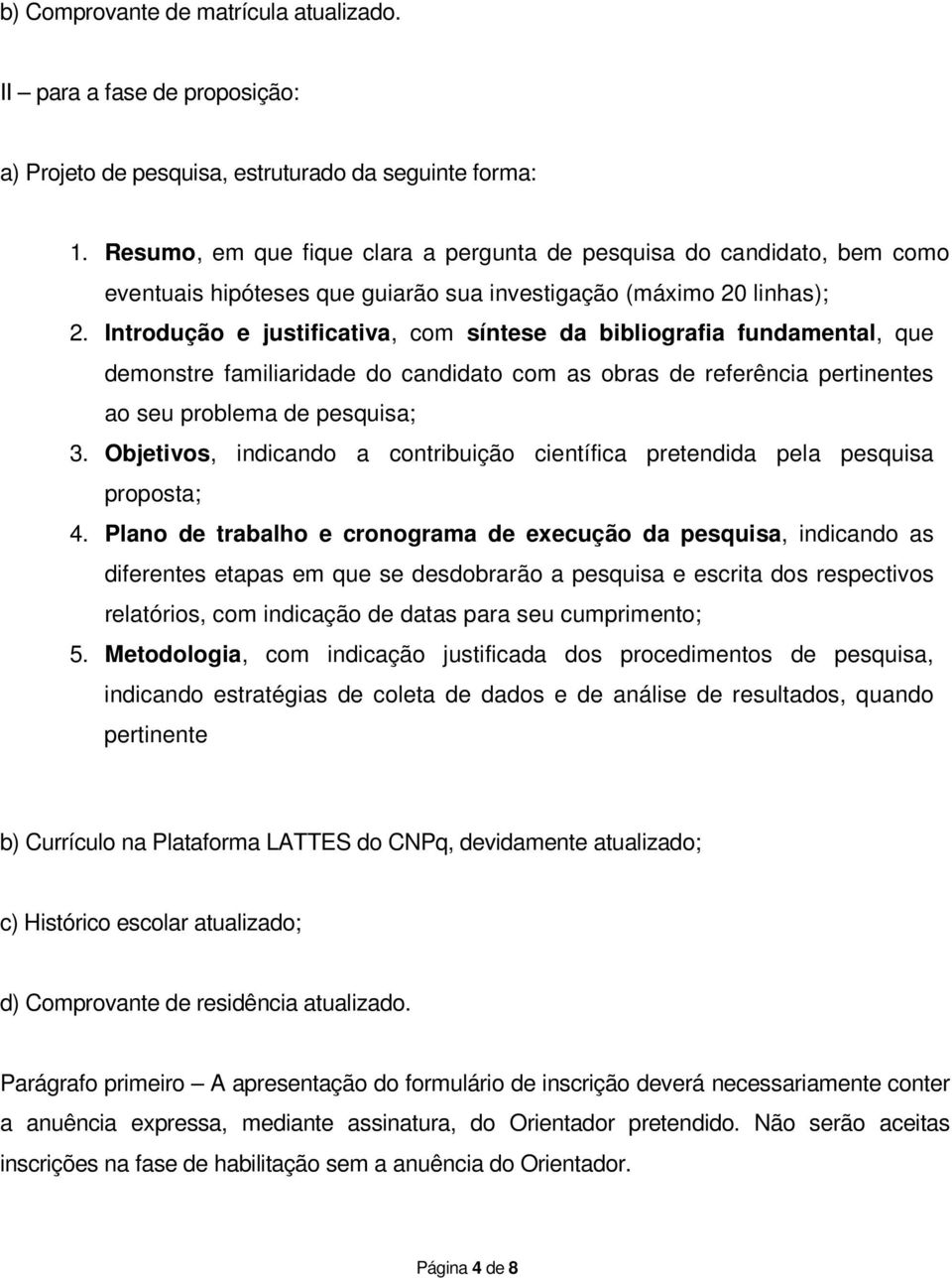 Introdução e justificativa, com síntese da bibliografia fundamental, que demonstre familiaridade do candidato com as obras de referência pertinentes ao seu problema de pesquisa; 3.