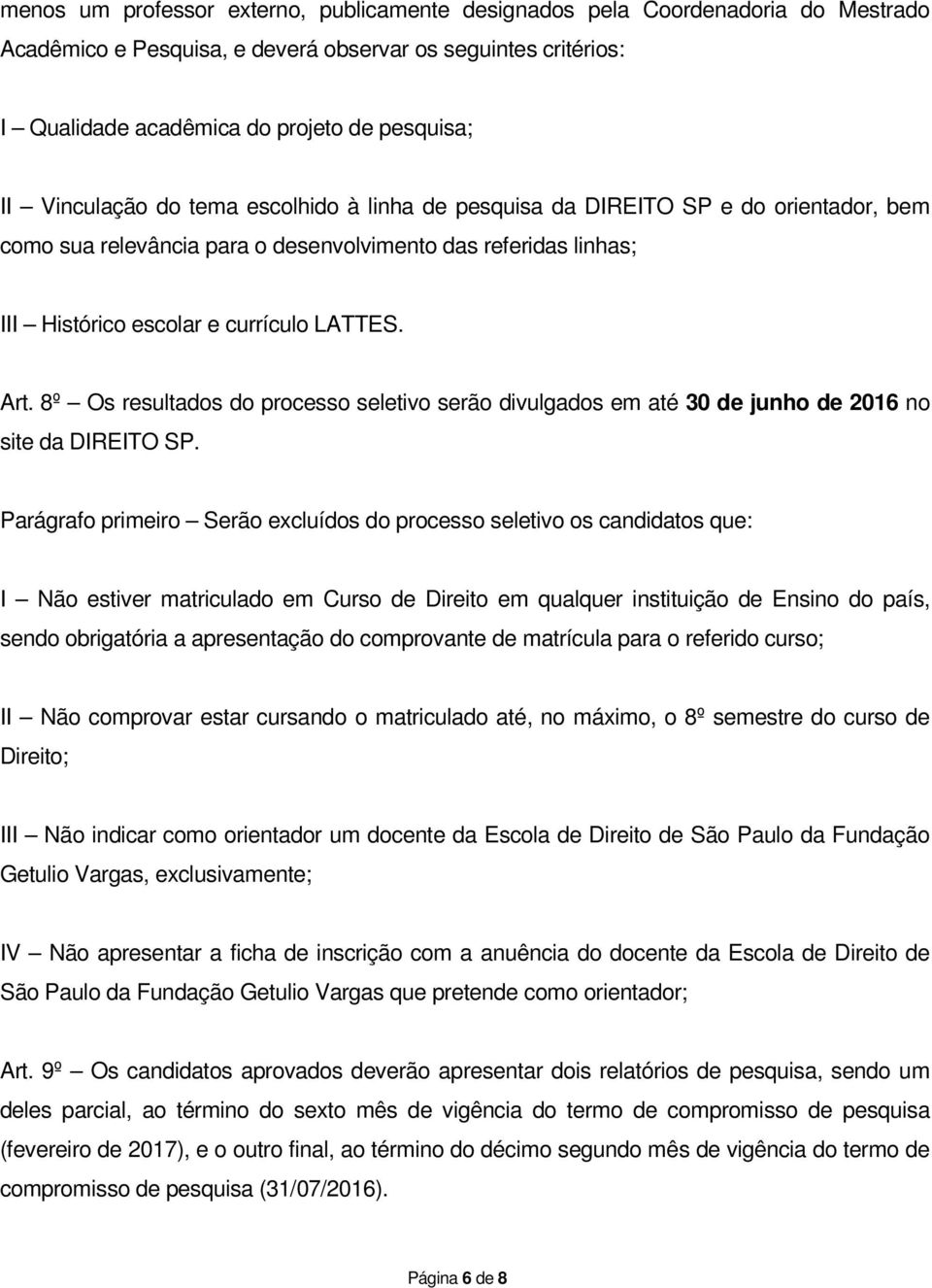 8º Os resultados do processo seletivo serão divulgados em até 30 de junho de 2016 no site da DIREITO SP.