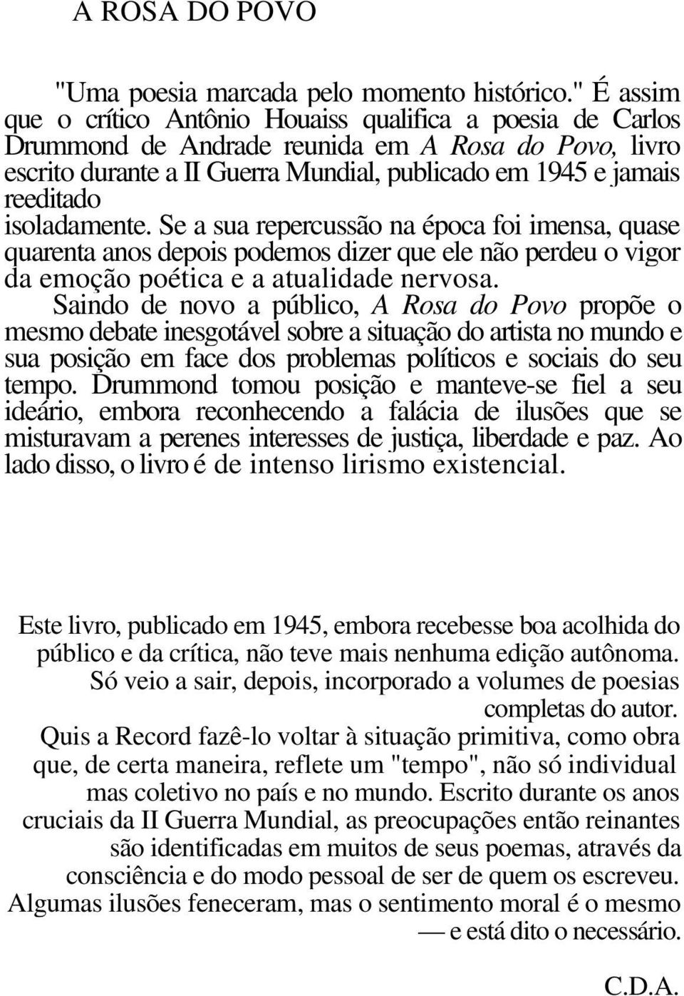 isoladamente. Se a sua repercussão na época foi imensa, quase quarenta anos depois podemos dizer que ele não perdeu o vigor da emoção poética e a atualidade nervosa.