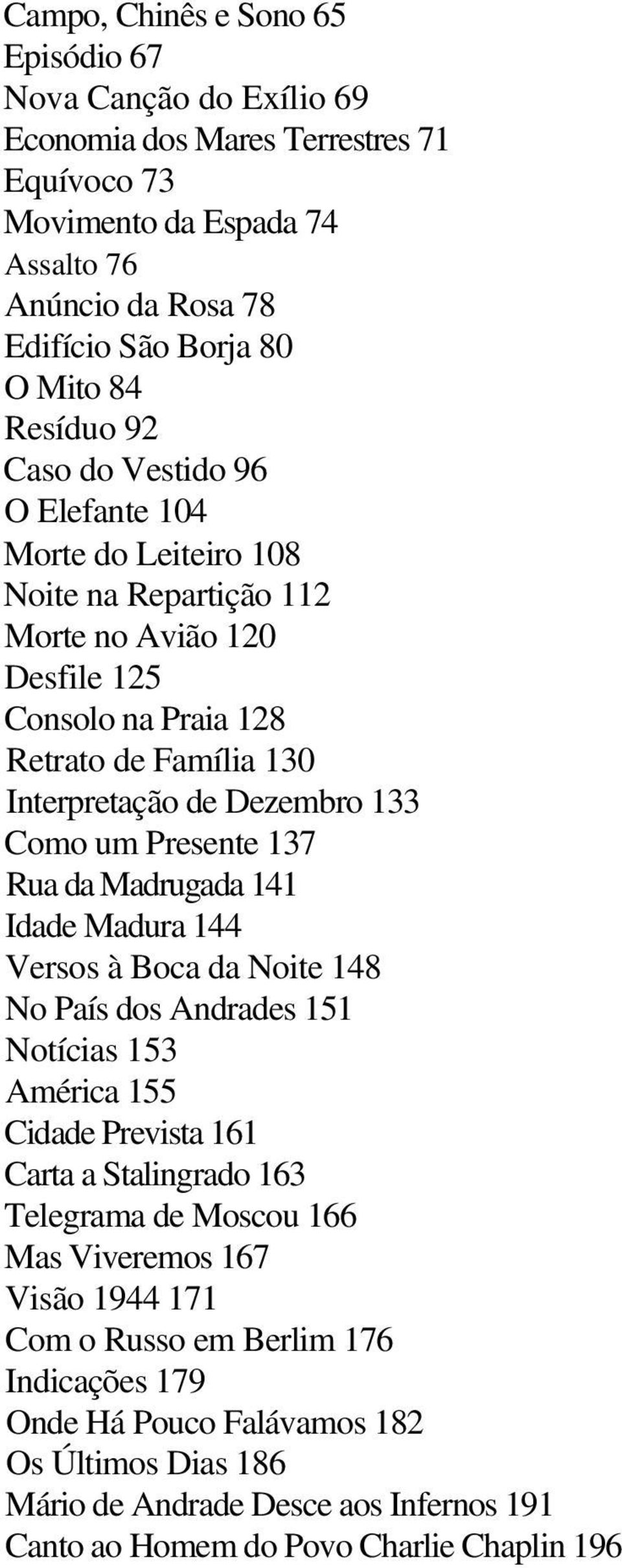 Presente 137 Rua da Madrugada 141 Idade Madura 144 Versos à Boca da Noite 148 No País dos Andrades 151 Notícias 153 América 155 Cidade Prevista 161 Carta a Stalingrado 163 Telegrama de Moscou 166