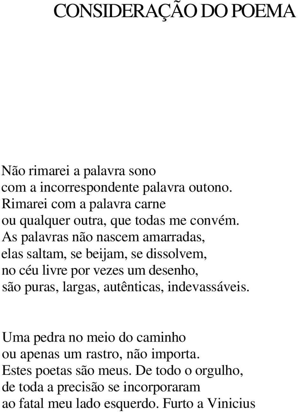 As palavras não nascem amarradas, elas saltam, se beijam, se dissolvem, no céu livre por vezes um desenho, são puras,