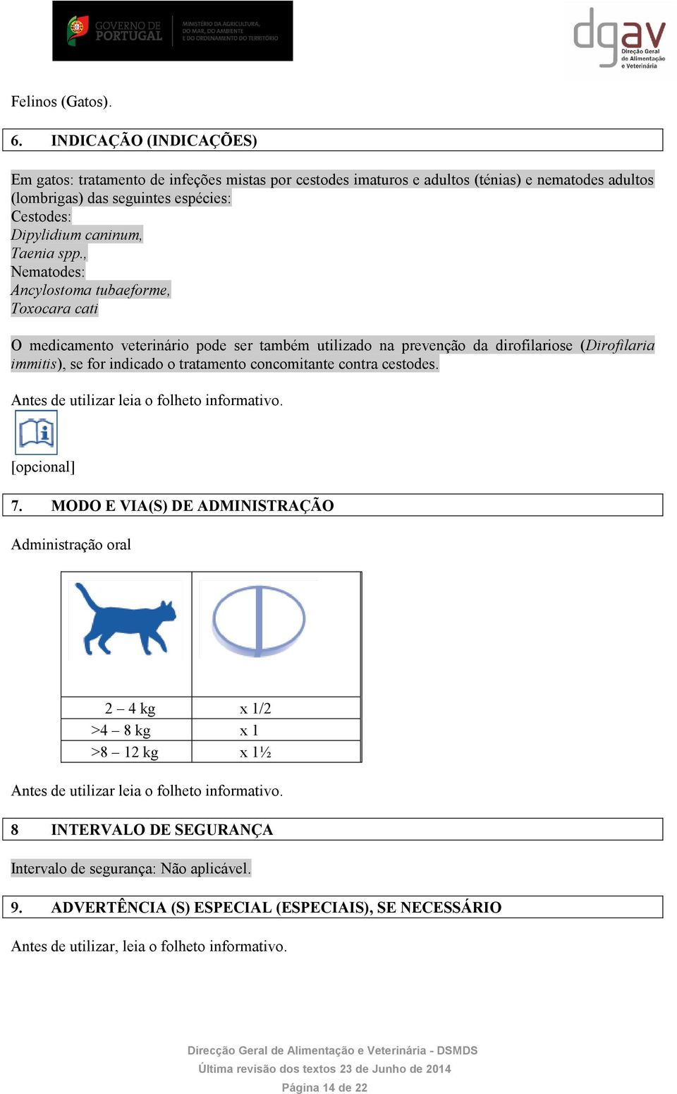 spp., Nematodes: Ancylostoma tubaeforme, Toxocara cati O medicamento veterinário pode ser também utilizado na prevenção da dirofilariose (Dirofilaria immitis), se for indicado o tratamento