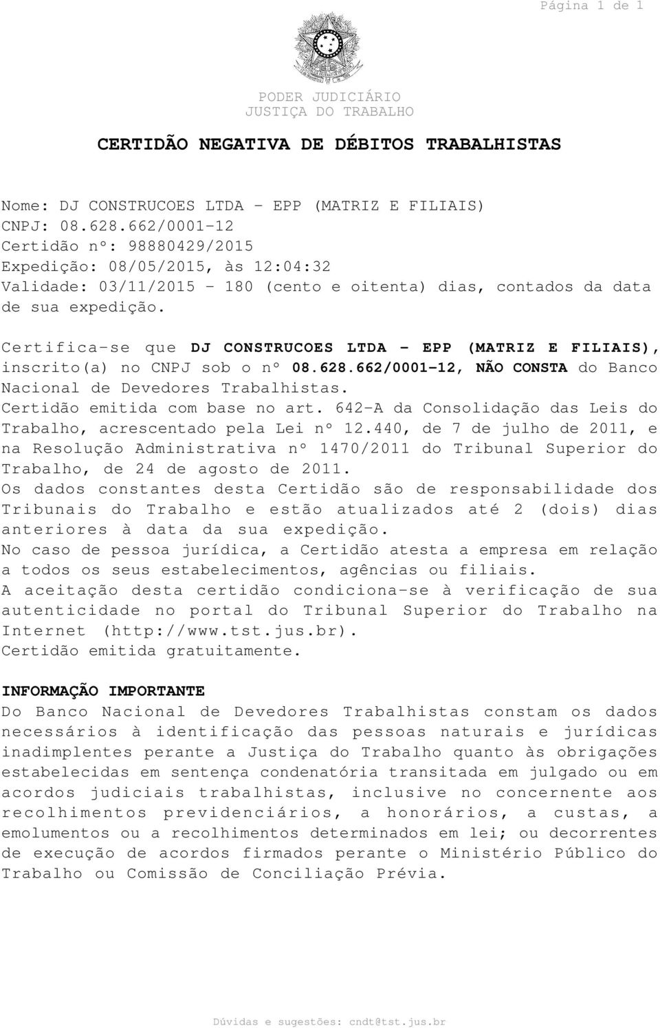 Certifica-se que DJ CONSTRUCOES LTDA - EPP (MATRIZ E FILIAIS), inscrito(a) no CNPJ sob o nº 08.628.662/0001-12, NÃO CONSTA do Banco Nacional de Devedores Trabalhistas.