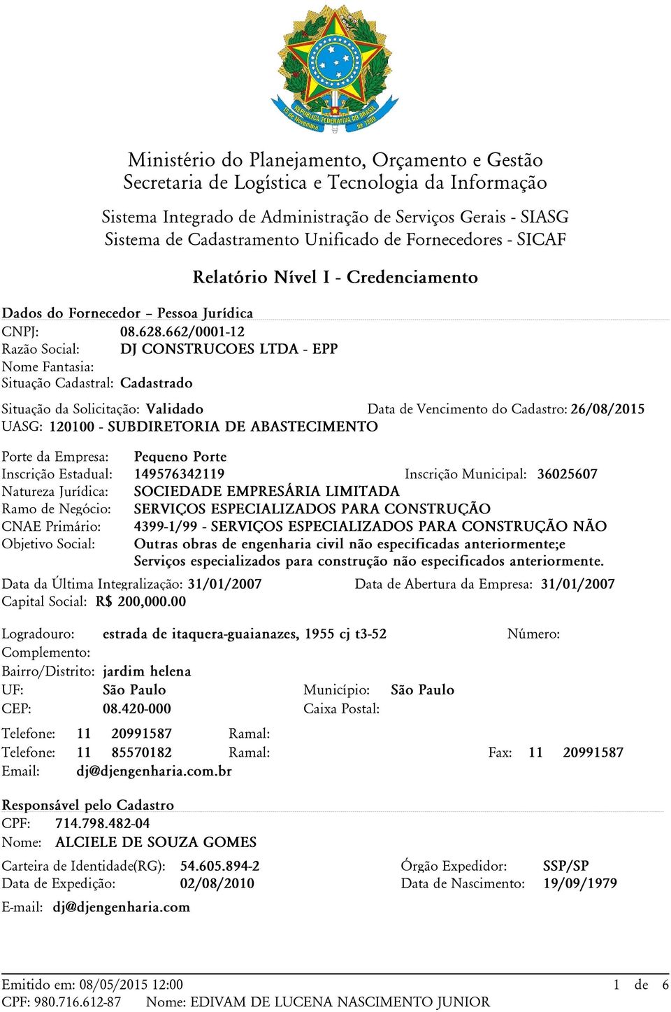 662/0001-12 Razão Social: DJ CONSTRUCOES LTDA - EPP Nome Fantasia: Situação Cadastral: Cadastrado Situação da Solicitação: Validado Data de Vencimento do Cadastro: 26/08/2015 UASG: 120100 -