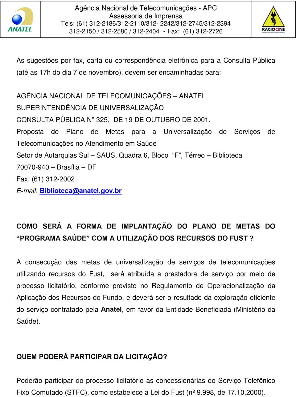 Proposta de Plano de Metas para a Universalização de Serviços de Telecomunicações no Atendimento em Saúde Setor de Autarquias Sul SAUS, Quadra 6, Bloco F, Térreo Biblioteca 70070-940 Brasília DF Fax: