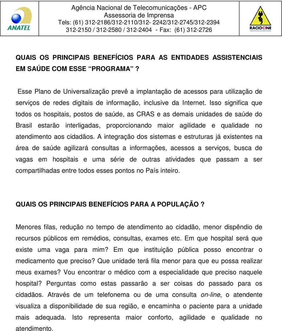 Isso significa que todos os hospitais, postos de saúde, as CRAS e as demais unidades de saúde do Brasil estarão interligadas, proporcionando maior agilidade e qualidade no atendimento aos cidadãos.