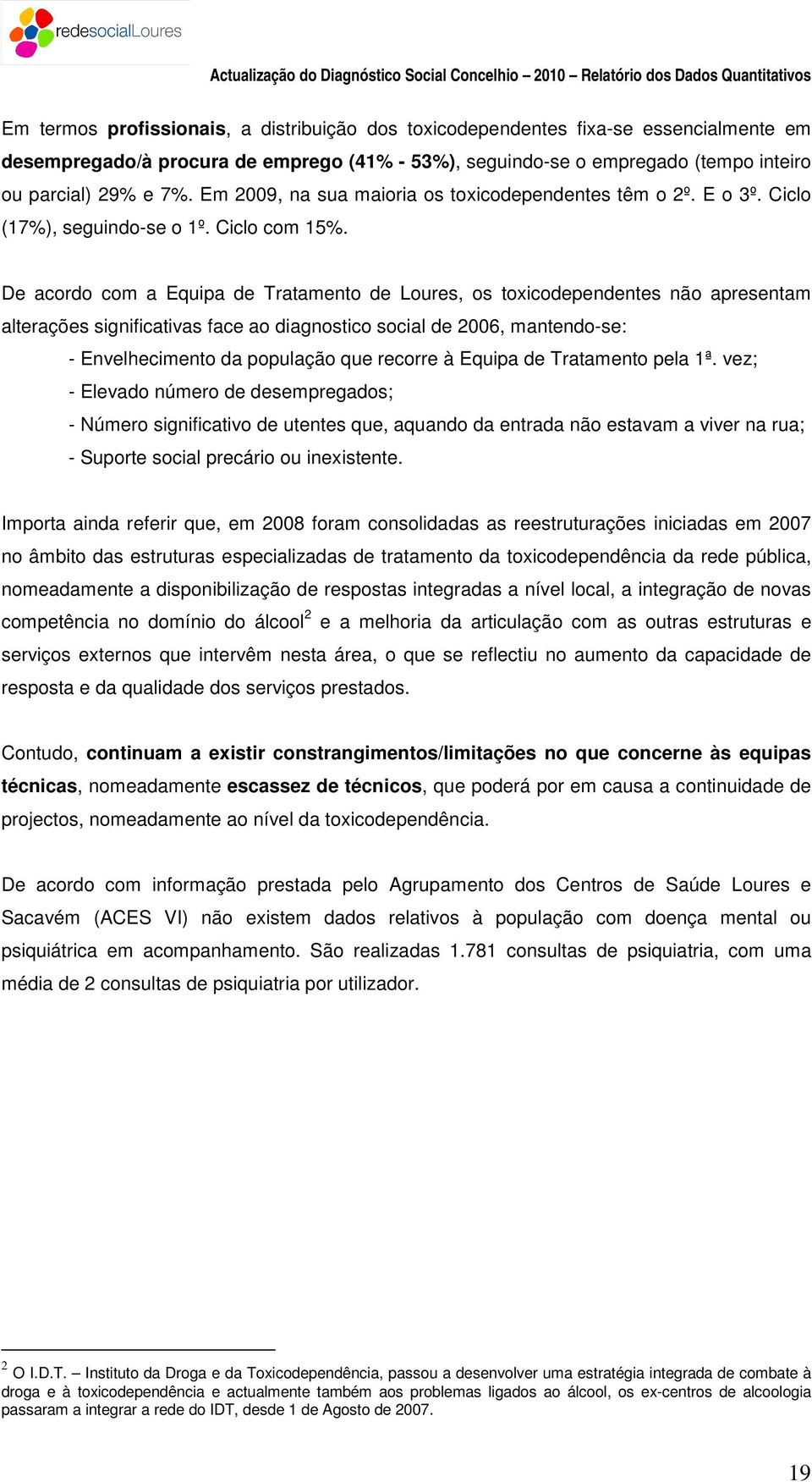 De acordo com a Equipa de Tratamento de, os toxicodependentes não apresentam alterações significativas face ao diagnostico social de 2006, mantendo-se: - Envelhecimento da população que recorre à