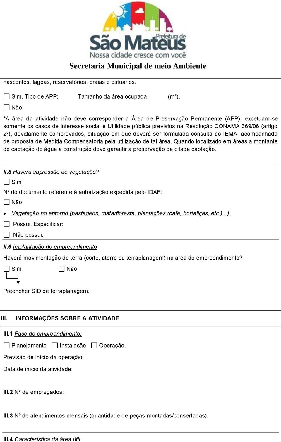 2º), devidamente comprovados, situação em que deverá ser formulada consulta ao IEMA, acompanhada de proposta de Medida Compensatória pela utilização de tal área.