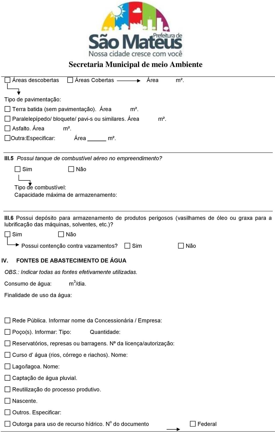 6 Possui depósito para armazenamento de produtos perigosos (vasilhames de óleo ou graxa para a lubrificação das máquinas, solventes, etc.)? Possui contenção contra vazamentos? IV.