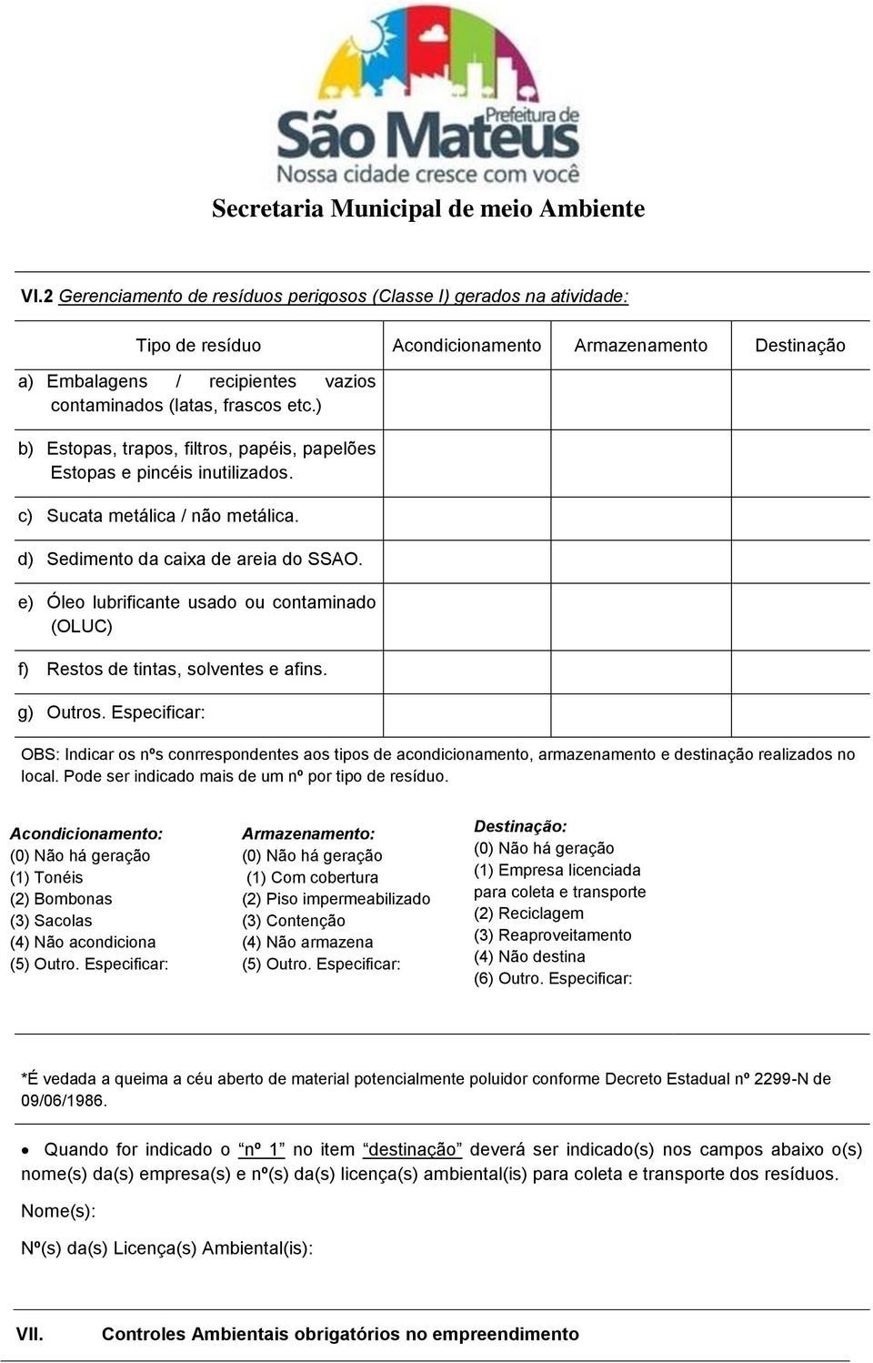 e) Óleo lubrificante usado ou contaminado (OLUC) f) Restos de tintas, solventes e afins. g) Outros.