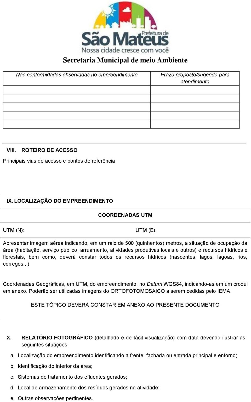 arruamento, atividades produtivas locais e outros) e recursos hídricos e florestais, bem como, deverá constar todos os recursos hídricos (nascentes, lagos, lagoas, rios, córregos.