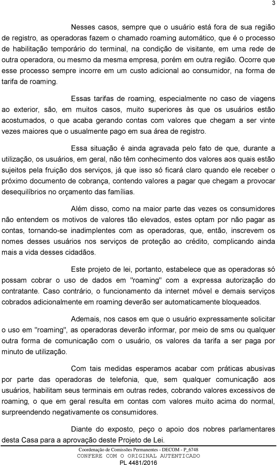 Essas tarifas de roaming, especialmente no caso de viagens ao exterior, são, em muitos casos, muito superiores às que os usuários estão acostumados, o que acaba gerando contas com valores que chegam