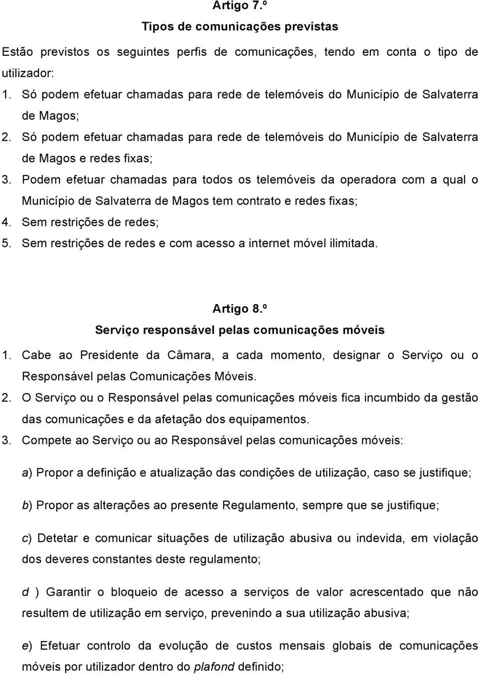 Podem efetuar chamadas para todos os telemóveis da operadora com a qual o Município de Salvaterra de Magos tem contrato e redes fixas; 4. Sem restrições de redes; 5.