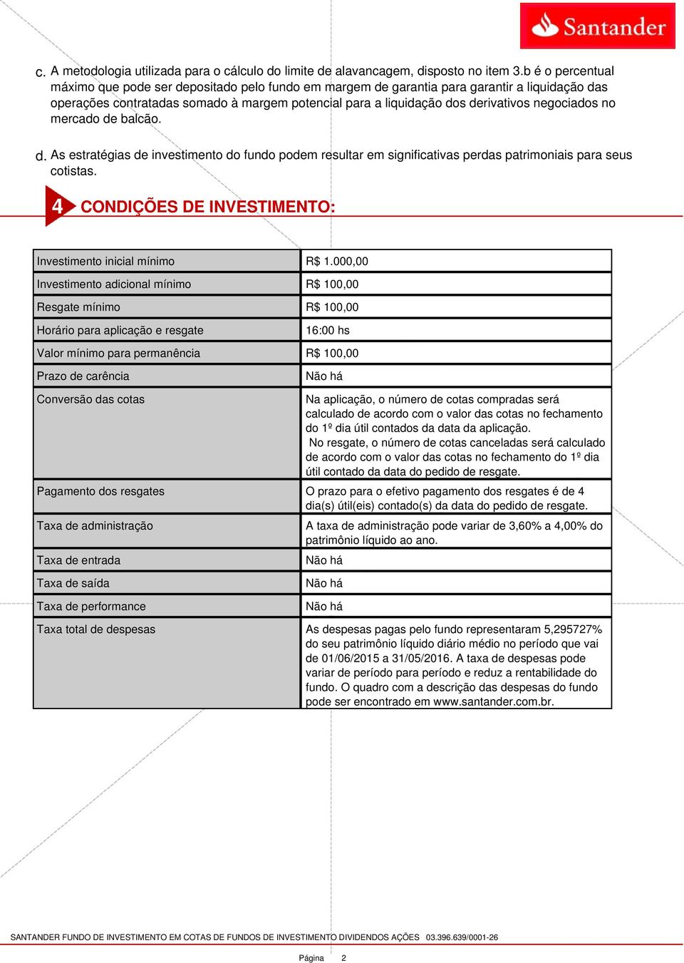 negociados no mercado de balcão. d. As estratégias de investimento do fundo podem resultar em significativas perdas patrimoniais para seus cotistas.