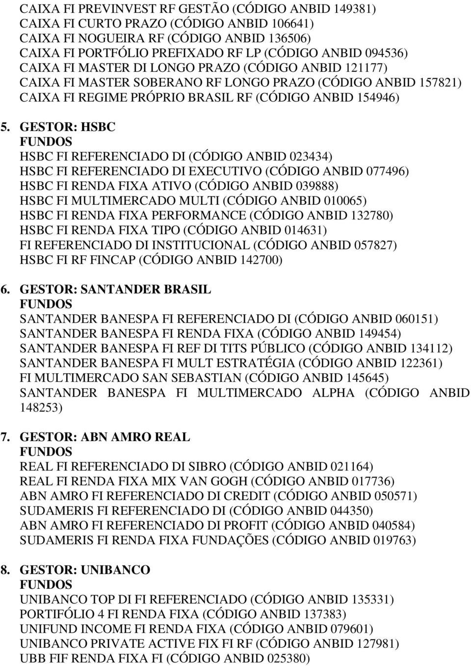 GESTOR: HSBC HSBC FI REFERENCIADO DI (CÓDIGO ANBID 023434) HSBC FI REFERENCIADO DI EXECUTIVO (CÓDIGO ANBID 077496) HSBC FI RENDA FIXA ATIVO (CÓDIGO ANBID 039888) HSBC FI MULTIMERCADO MULTI (CÓDIGO