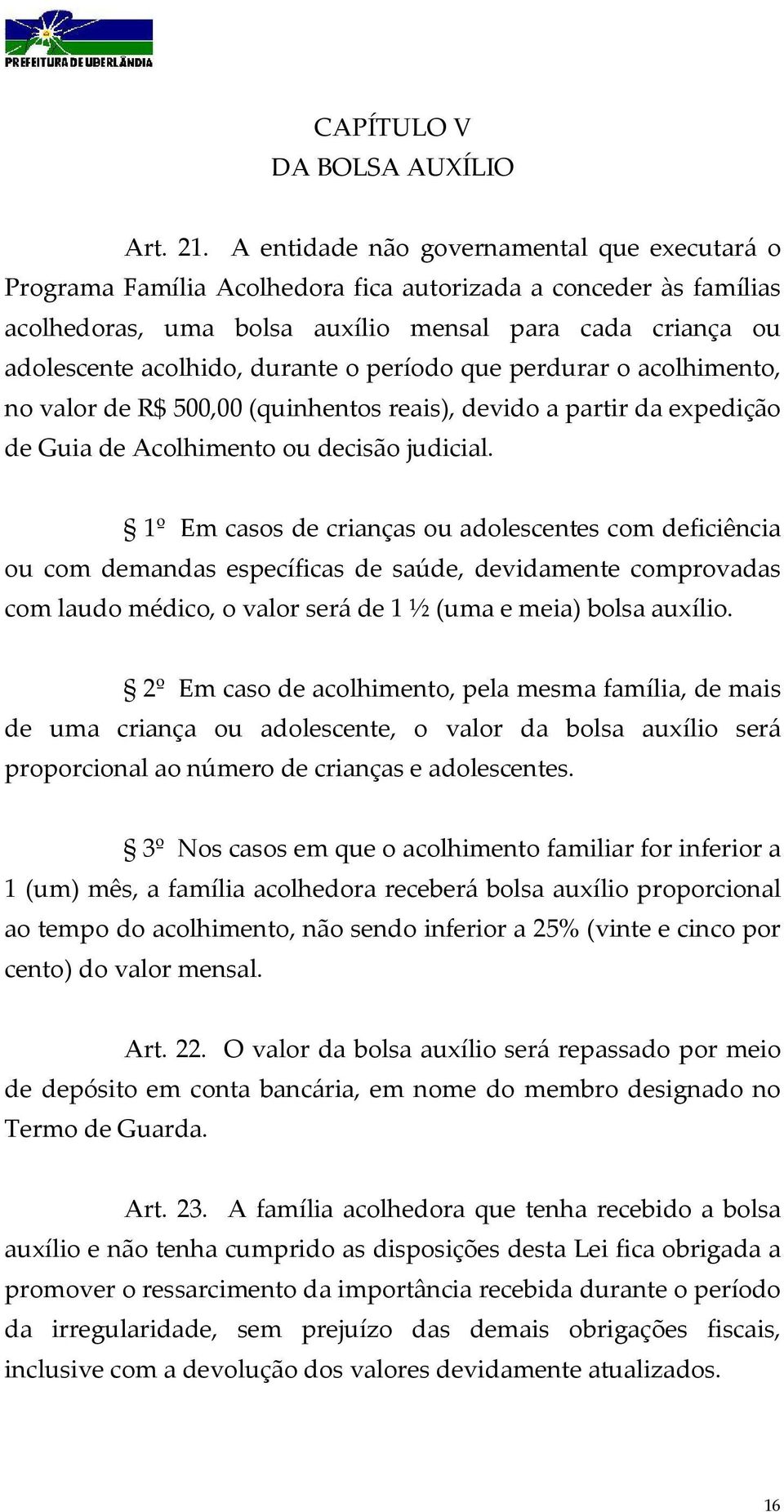 durante o período que perdurar o acolhimento, no valor de R$ 500,00 (quinhentos reais), devido a partir da expedição de Guia de Acolhimento ou decisão judicial.