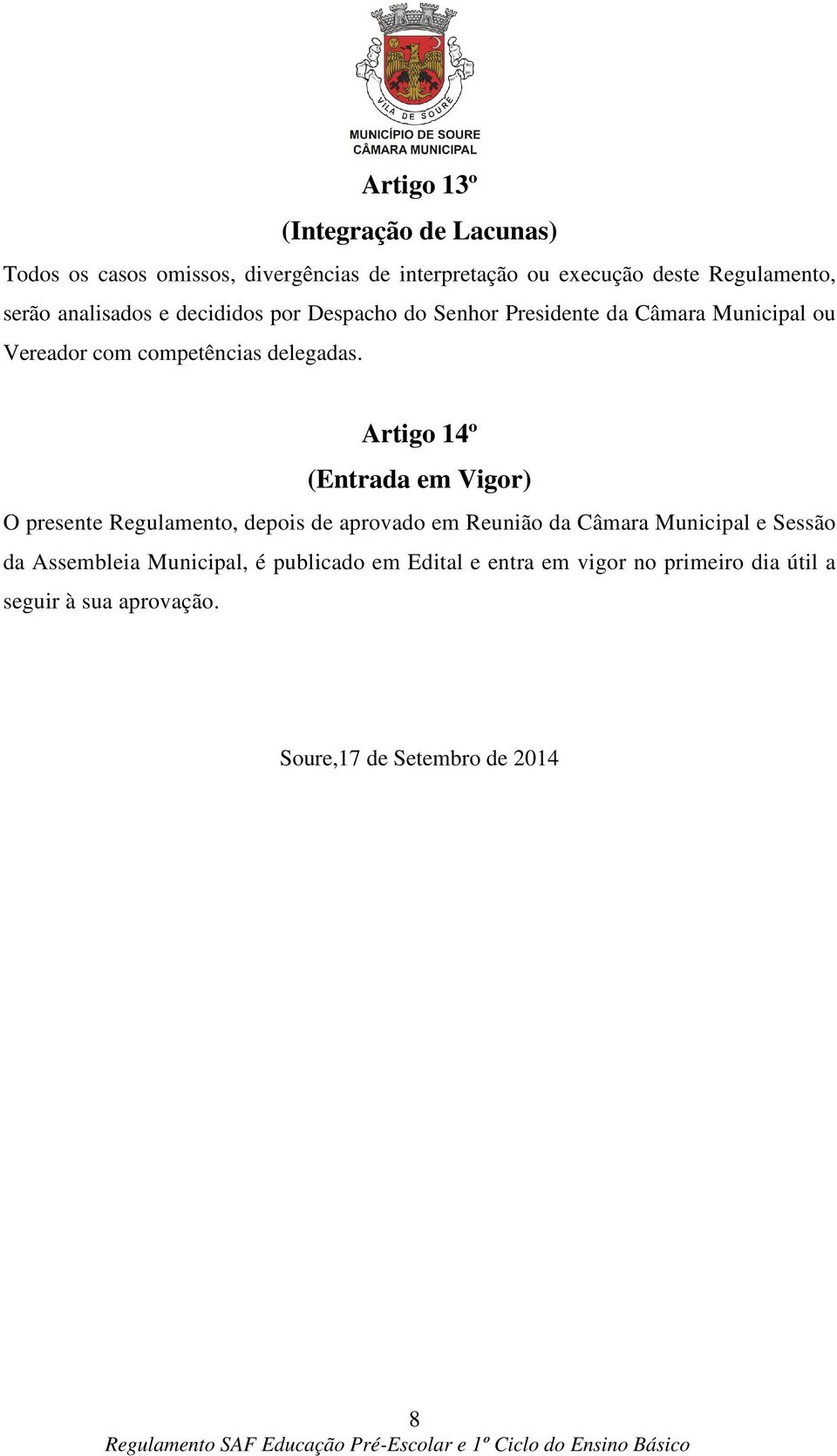 Artigo 14º (Entrada em Vigor) O presente Regulamento, depois de aprovado em Reunião da Câmara Municipal e Sessão da