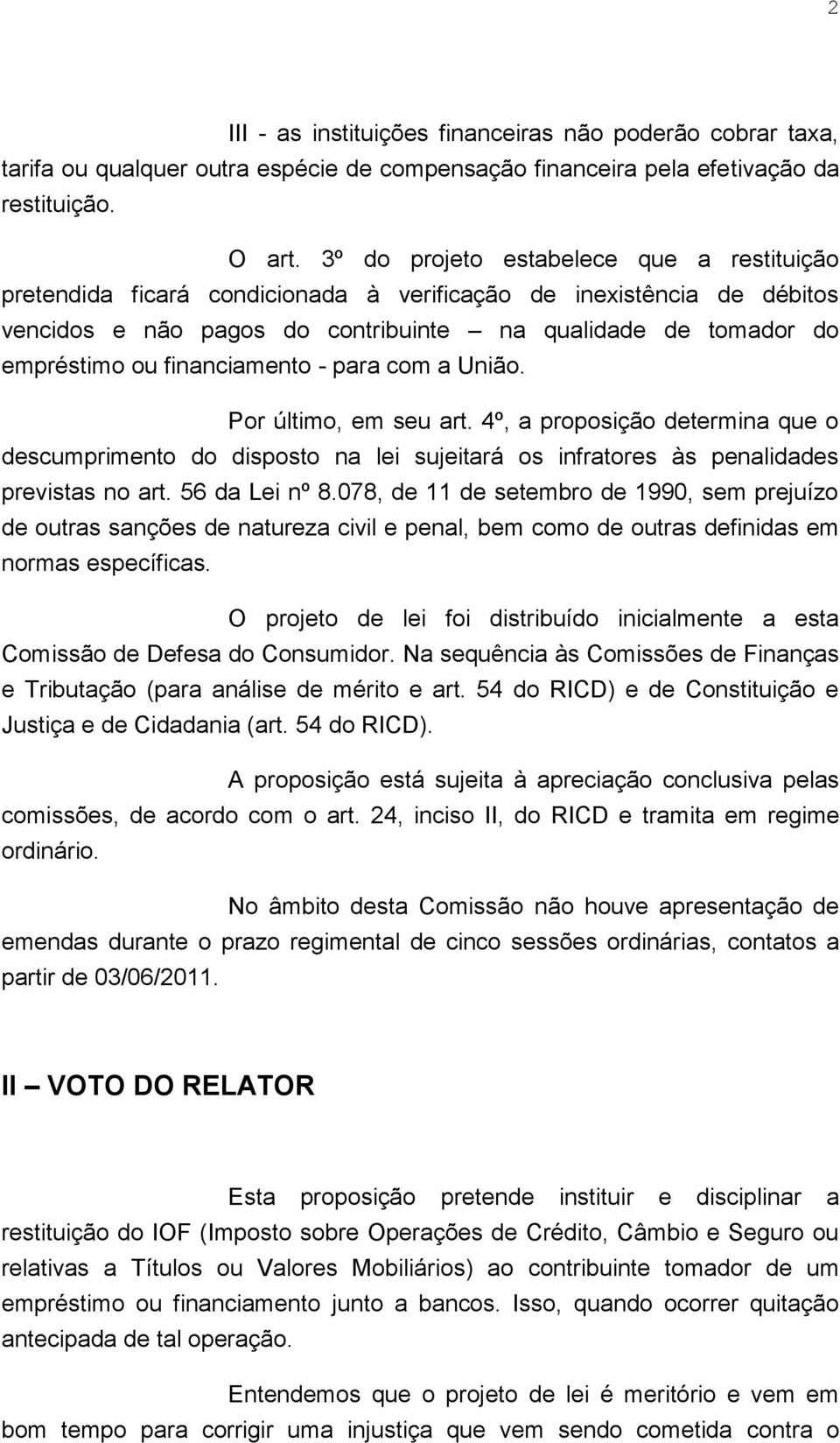 financiamento - para com a União. Por último, em seu art. 4º, a proposição determina que o descumprimento do disposto na lei sujeitará os infratores às penalidades previstas no art. 56 da Lei nº 8.