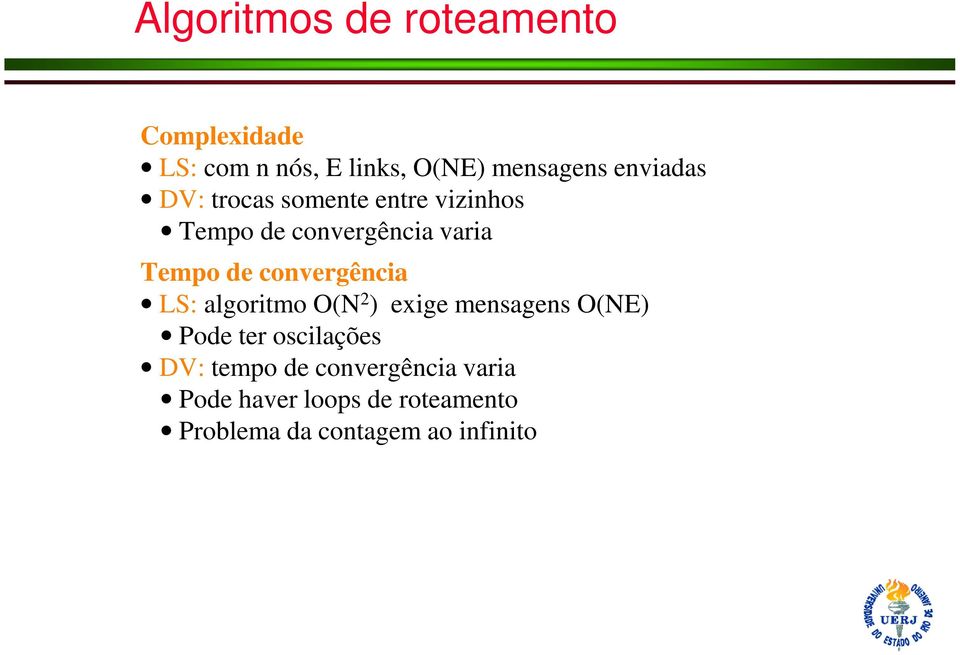 convergência LS: algoritmo O(N 2 ) exige mensagens O(NE) Pode ter oscilações DV: