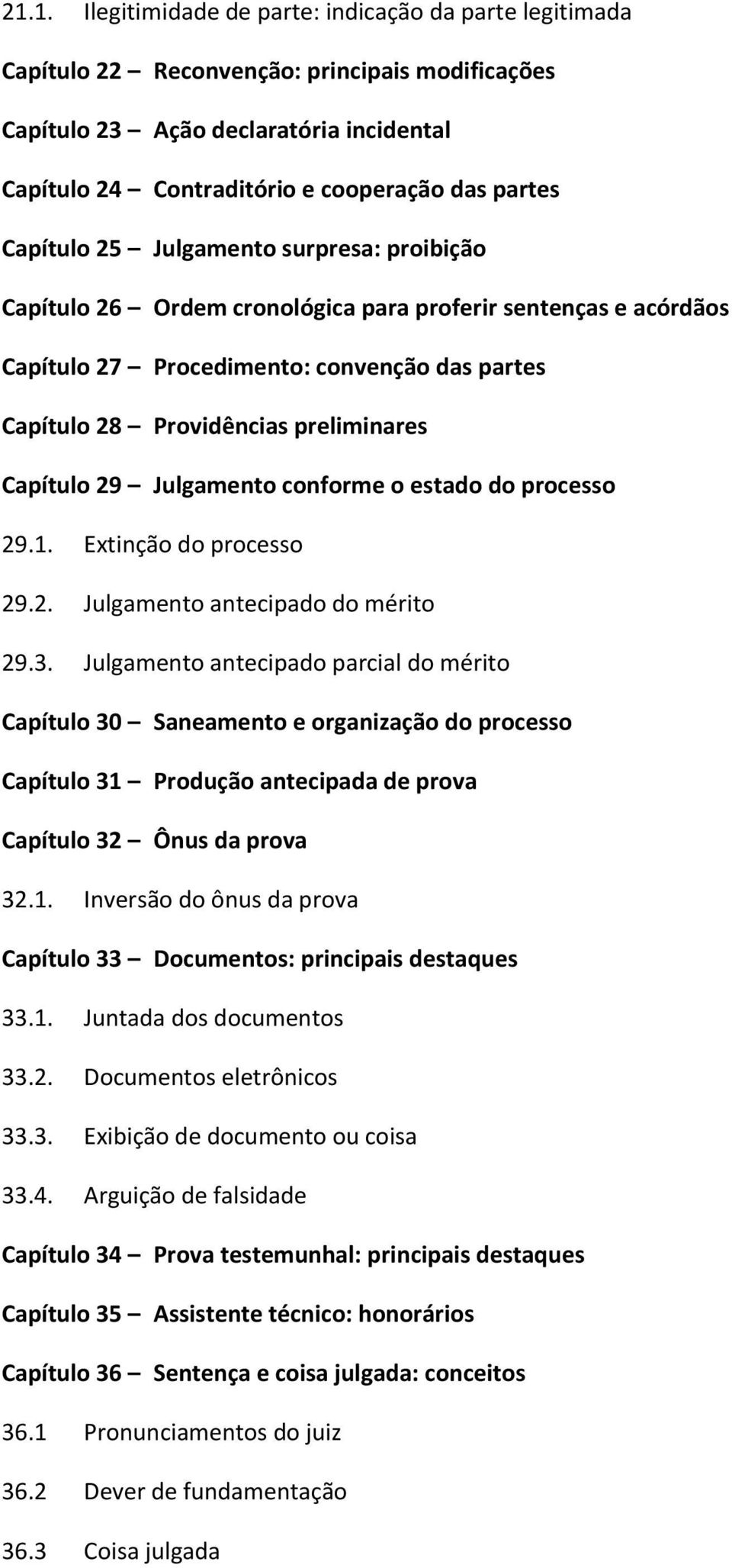 Capítulo 29 Julgamento conforme o estado do processo 29.1. Extinção do processo 29.2. Julgamento antecipado do mérito 29.3.