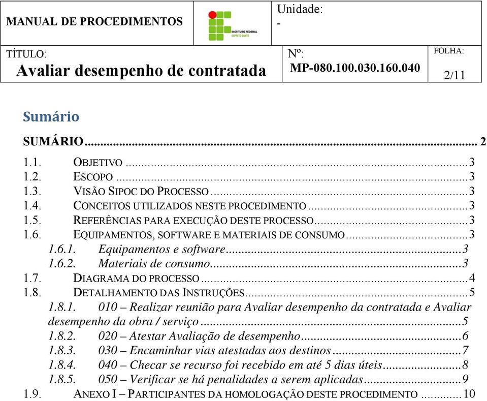 .. 4 1.8. DETALHAMENTO DAS INSTRUÇÕES... 5 1.8.1. 010 Realizar reunião para Avaliar desempenho da contratada e Avaliar desempenho da obra / serviço... 5 1.8.2. 020 Atestar Avaliação de desempenho.