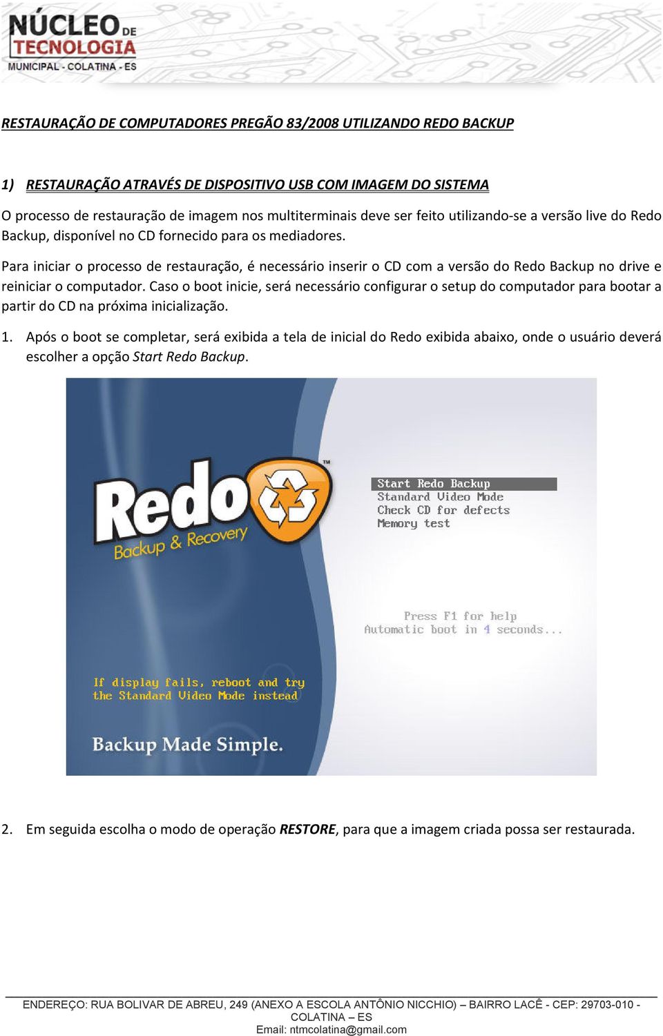 Para iniciar o processo de restauração, é necessário inserir o CD com a versão do Redo Backup no drive e reiniciar o computador.