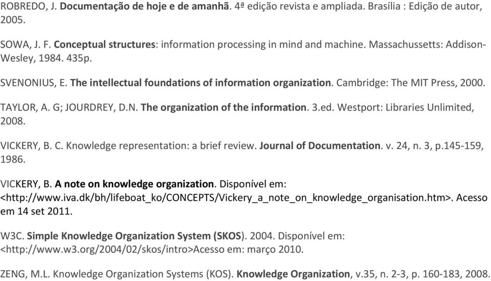 3.ed. Westport: Libraries Unlimited, 2008. VICKERY, B. C. Knowledge representation: a brief review. Journal of Documentation. v. 24, n. 3, p.145 159, 1986. VICKERY, B. A note on knowledge organization.