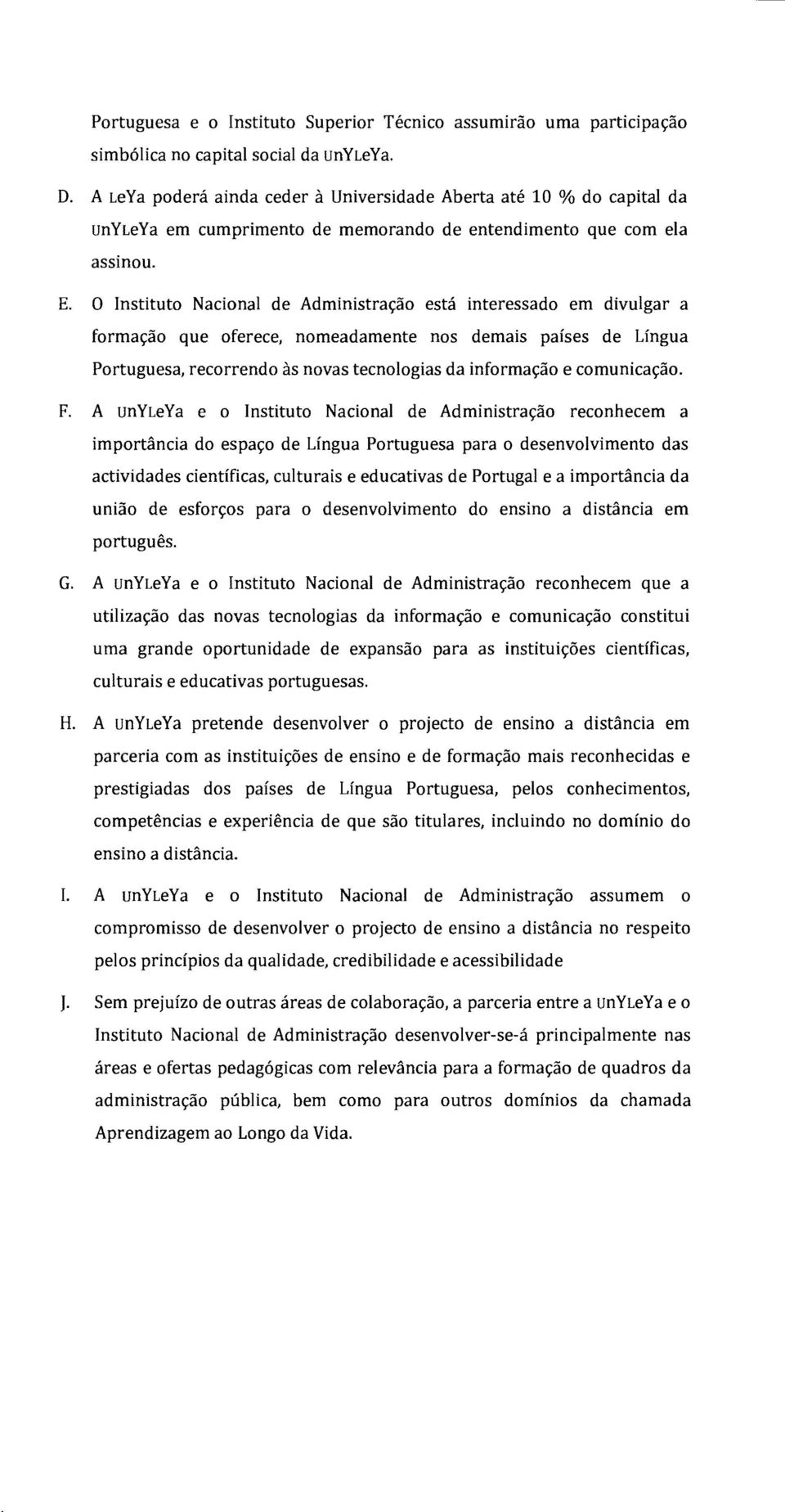 O Instituto Nacional de Administração está interessado em divulgar a formação que oferece, nomeadamente nos demais países de Língua Portuguesa, recorrendo às novas tecnologias da informação e