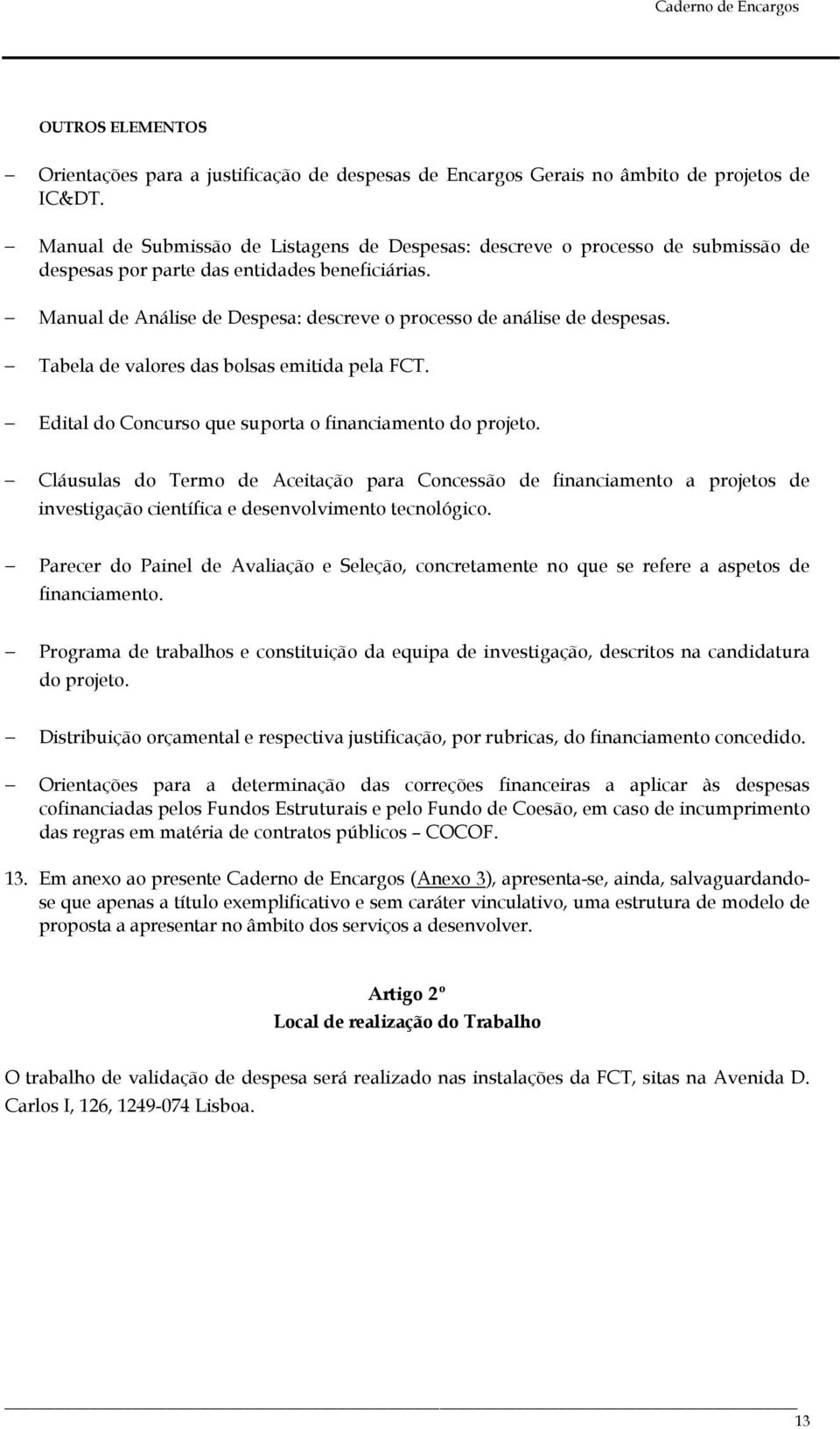 Manual de Análise de Despesa: descreve o processo de análise de despesas. Tabela de valores das bolsas emitida pela FCT. Edital do Concurso que suporta o financiamento do projeto.