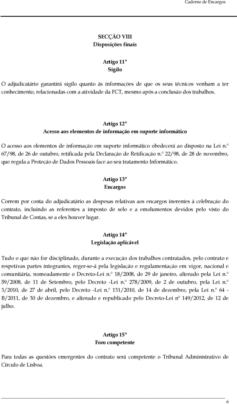 º 67/98, de 26 de outubro, retificada pela Declaração de Retificação n.º 22/98, de 28 de novembro, que regula a Proteção de Dados Pessoais face ao seu tratamento Informático.