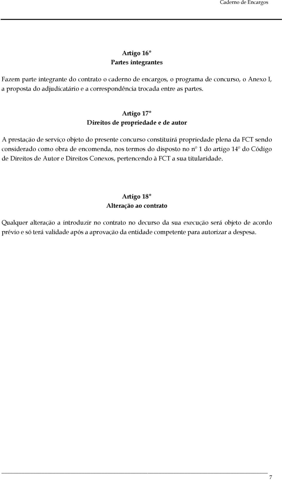 Artigo 17º Direitos de propriedade e de autor A prestação de serviço objeto do presente concurso constituirá propriedade plena da FCT sendo considerado como obra de encomenda, nos