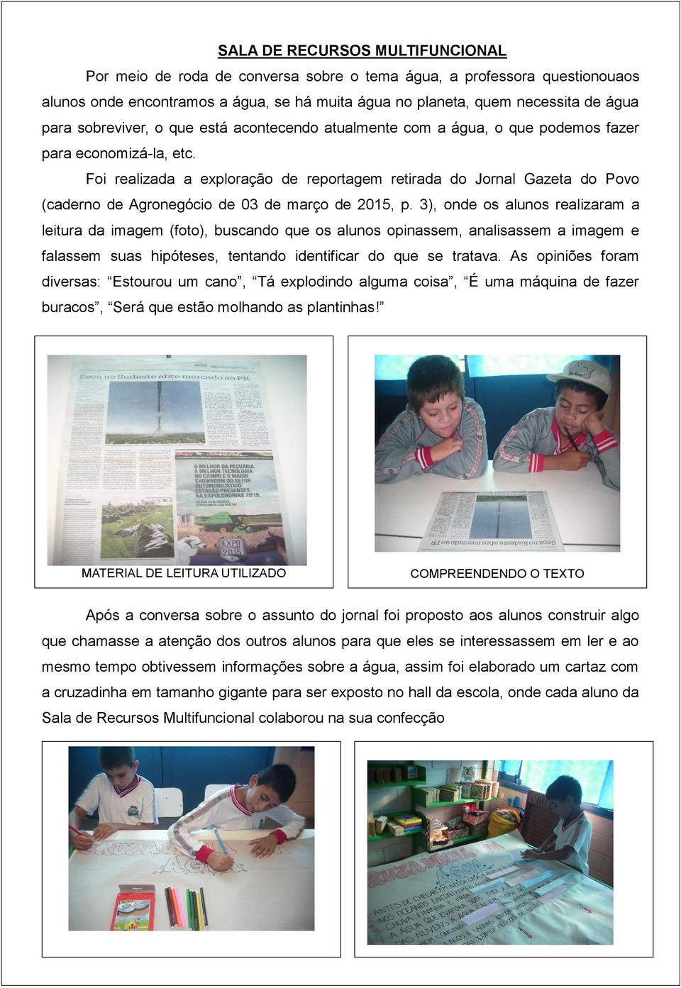 Foi realizada a exploração de reportagem retirada do Jornal Gazeta do Povo (caderno de Agronegócio de 03 de março de 2015, p.