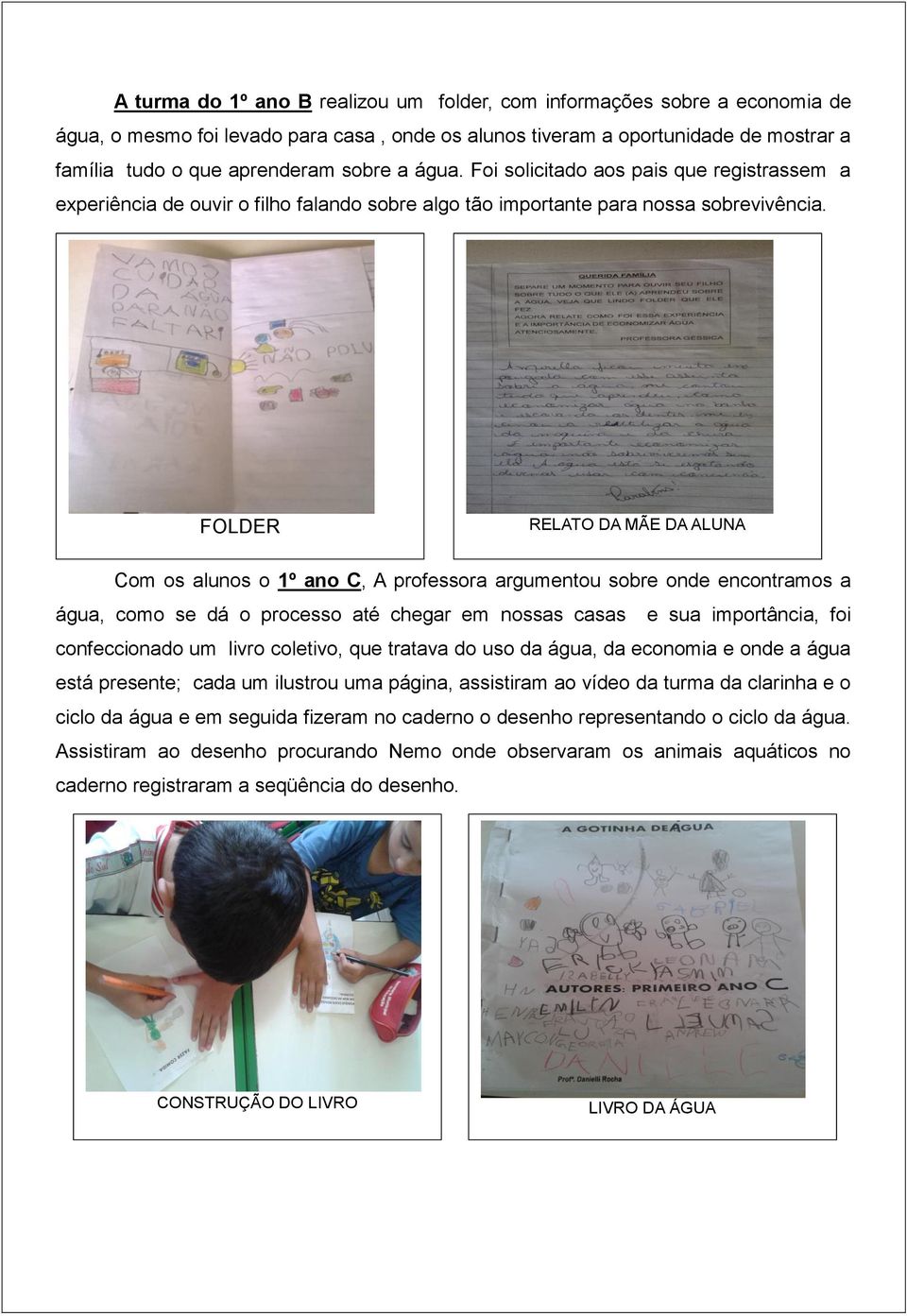 FOLDER RELATO DA MÃE DA ALUNA Com os alunos o 1º ano C, A professora argumentou sobre onde encontramos a água, como se dá o processo até chegar em nossas casas e sua importância, foi confeccionado um