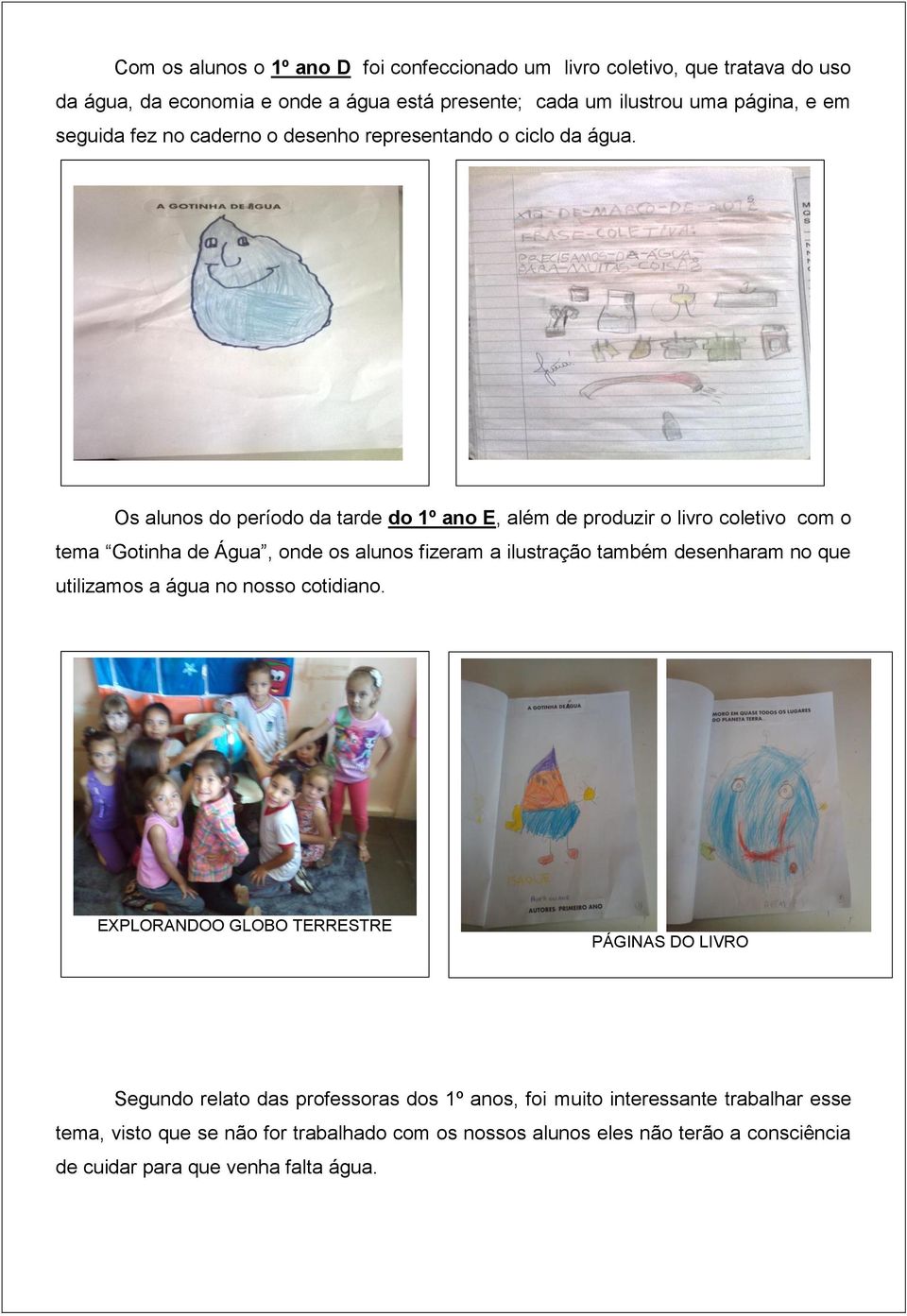 Os alunos do período da tarde do 1º ano E, além de produzir o livro coletivo com o tema Gotinha de Água, onde os alunos fizeram a ilustração também desenharam no que