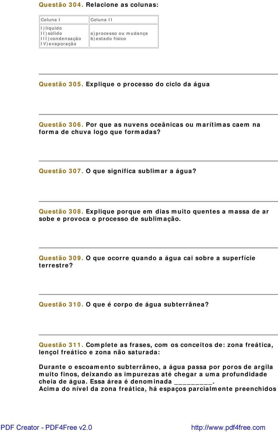 Explique porque em dias muito quentes a massa de ar sobe e provoca o processo de sublimação. Questão 309. O que ocorre quando a água cai sobre a superfície terrestre? Questão 310.