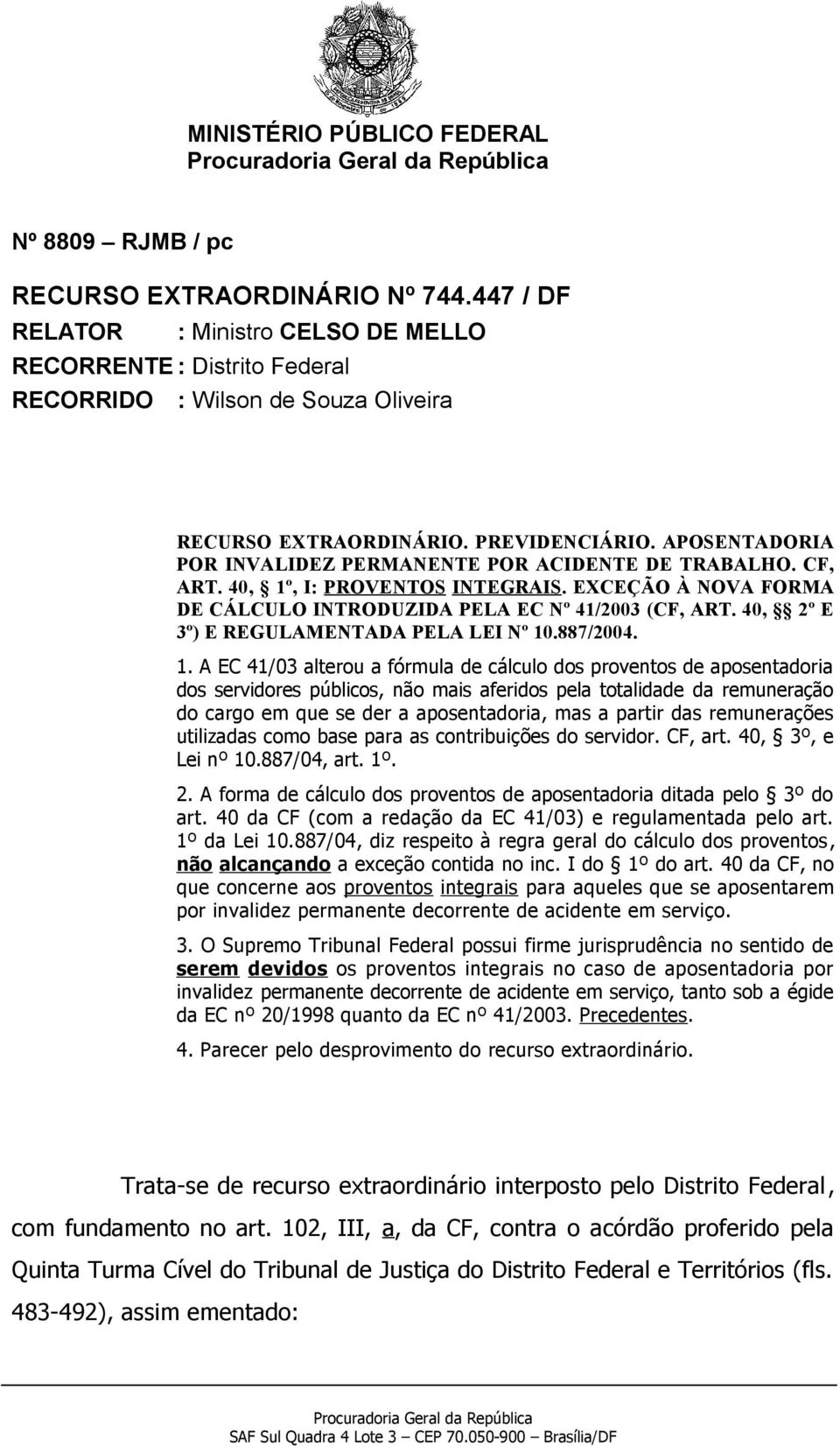 APOSENTADORIA POR INVALIDEZ PERMANENTE POR ACIDENTE DE TRABALHO. CF, ART. 40, 1º, I: PROVENTOS INTEGRAIS. EXCEÇÃO À NOVA FORMA DE CÁLCULO INTRODUZIDA PELA EC Nº 41/2003 (CF, ART.