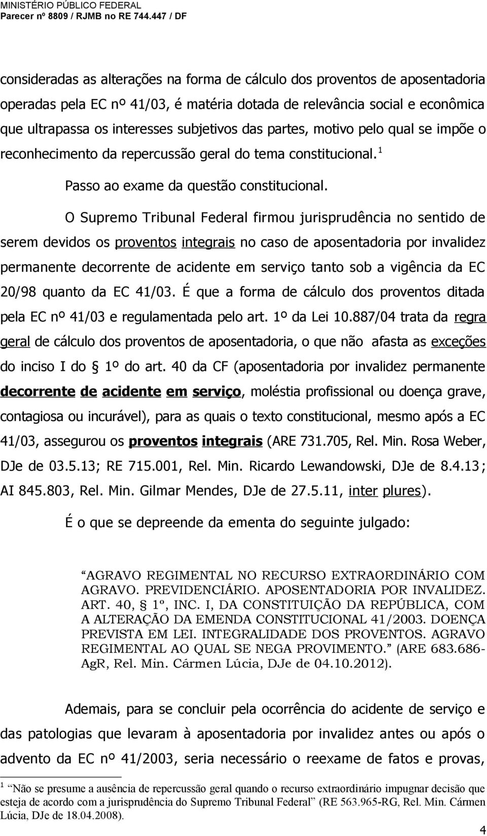 O Supremo Tribunal Federal firmou jurisprudência no sentido de serem devidos os proventos integrais no caso de aposentadoria por invalidez permanente decorrente de acidente em serviço tanto sob a