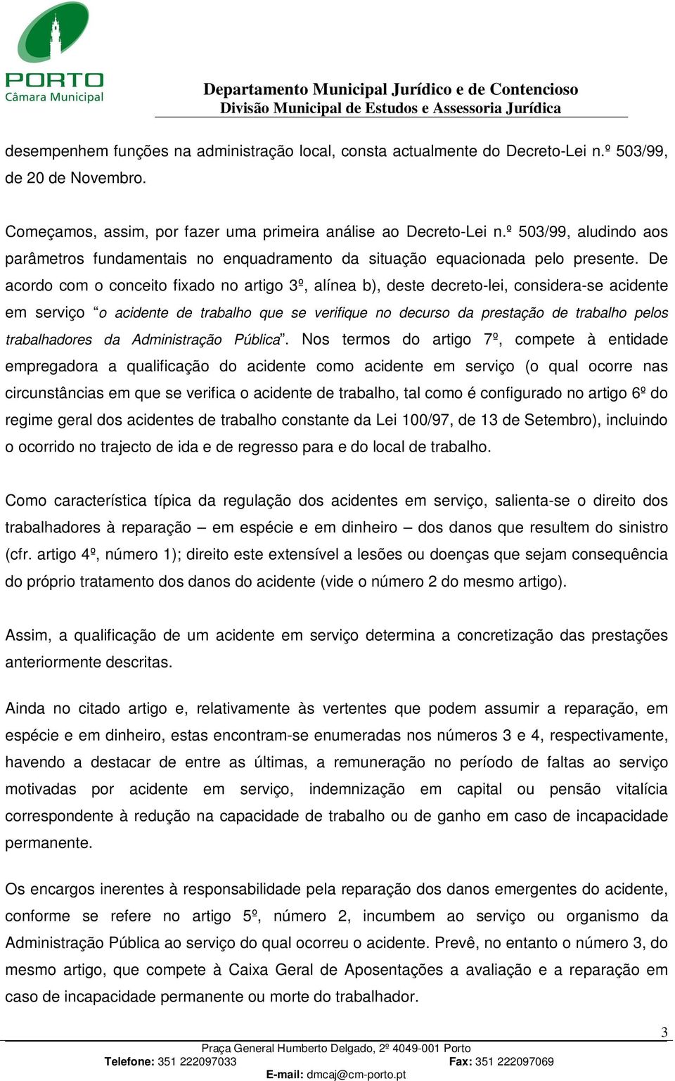 De acordo com o conceito fixado no artigo 3º, alínea b), deste decreto-lei, considera-se acidente em serviço o acidente de trabalho que se verifique no decurso da prestação de trabalho pelos