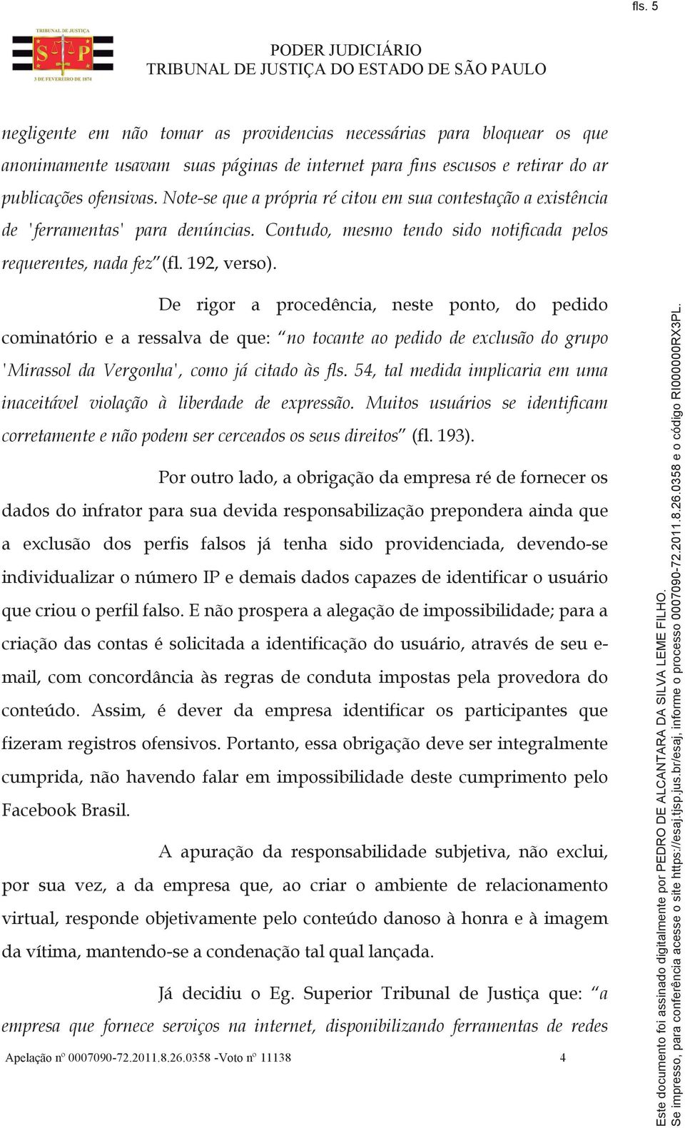 De rigor a procedência, neste ponto, do pedido cominatório e a ressalva de que: no tocante ao pedido de exclusão do grupo 'Mirassol da Vergonha', como já citado às fls.