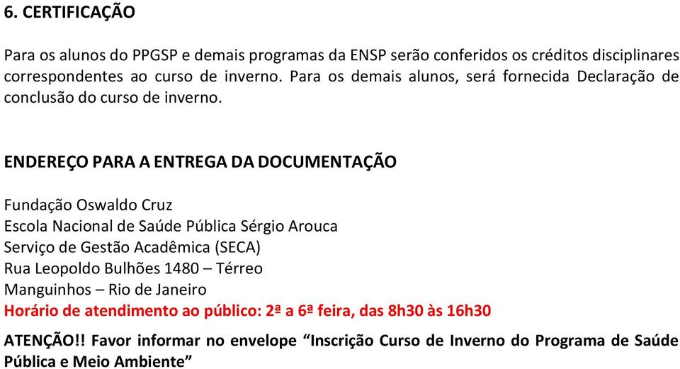 ENDEREÇO PARA A ENTREGA DA DOCUMENTAÇÃO Fundação Oswaldo Cruz Escola Nacional de Saúde Pública Sérgio Arouca Serviço de Gestão Acadêmica (SECA) Rua