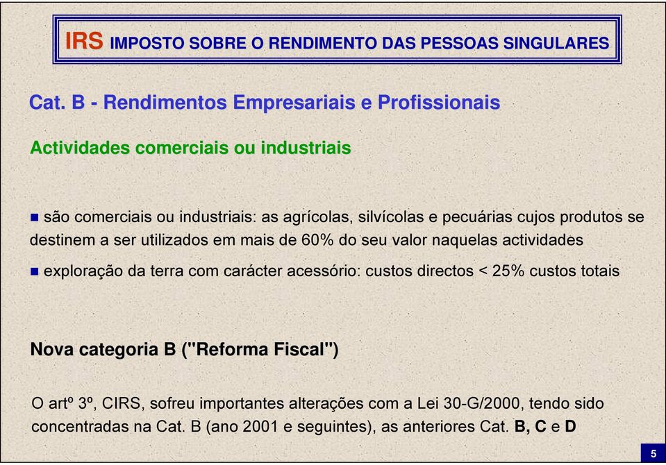 carácter acessório: custos directos < 25% custos totais Nova categoria B ("Reforma Fiscal") O artº 3º, CIRS, sofreu