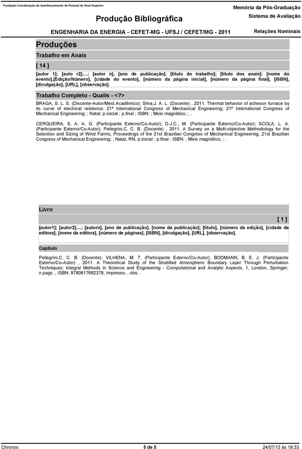 inicial ; p.final ; ISBN: ; Meio magnético; ;. CERQUEIRA, S. A. A. G. (Participante Externo/Co-Autor); D.J.C., M. (Participante Externo/Co-Autor); SCOLA, L. A. (Participante Externo/Co-Autor); Pellegrini,C.