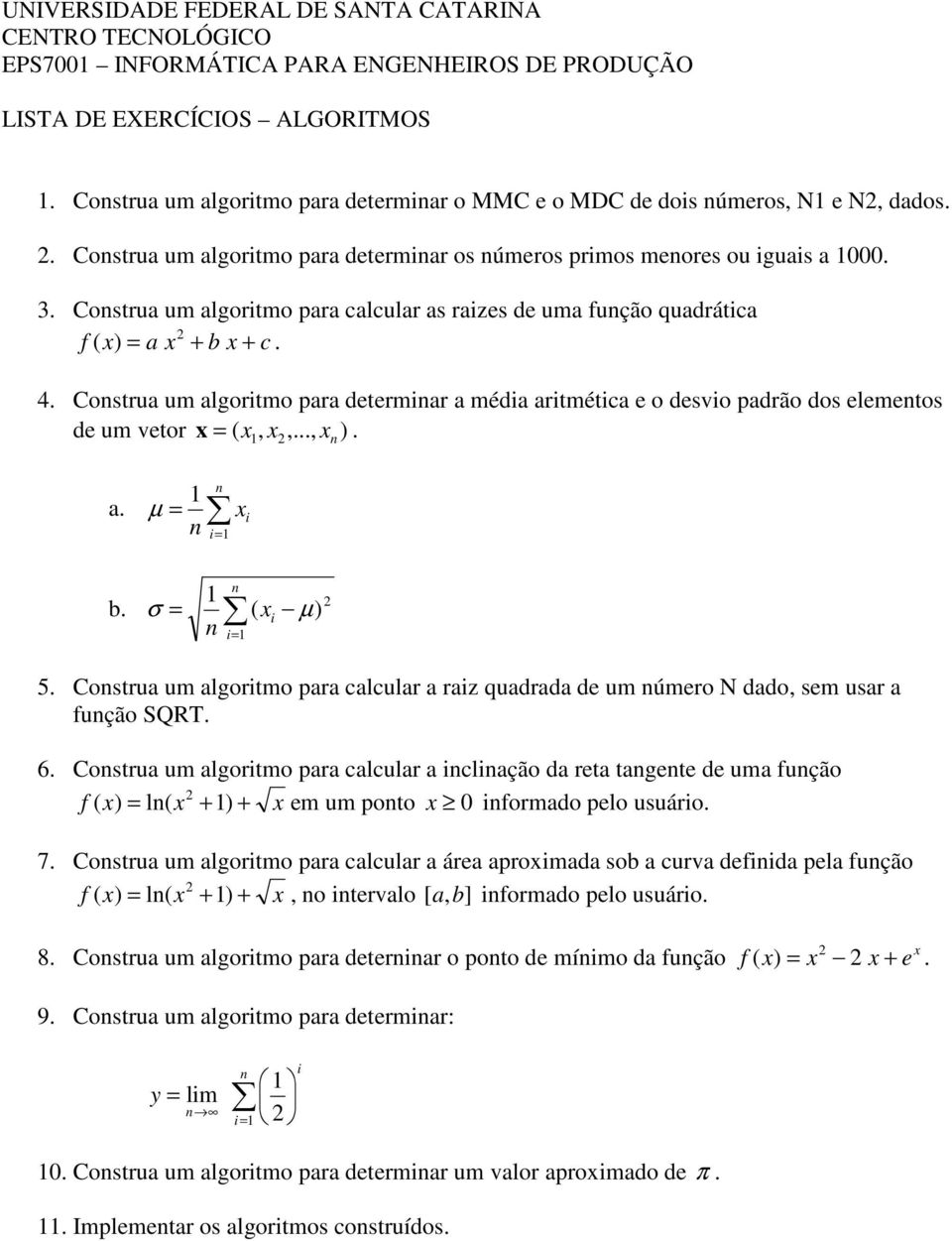 Construa um algoritmo para calcular as raizes de uma função quadrática 2 f ( x) = a x + b x + c. 4.