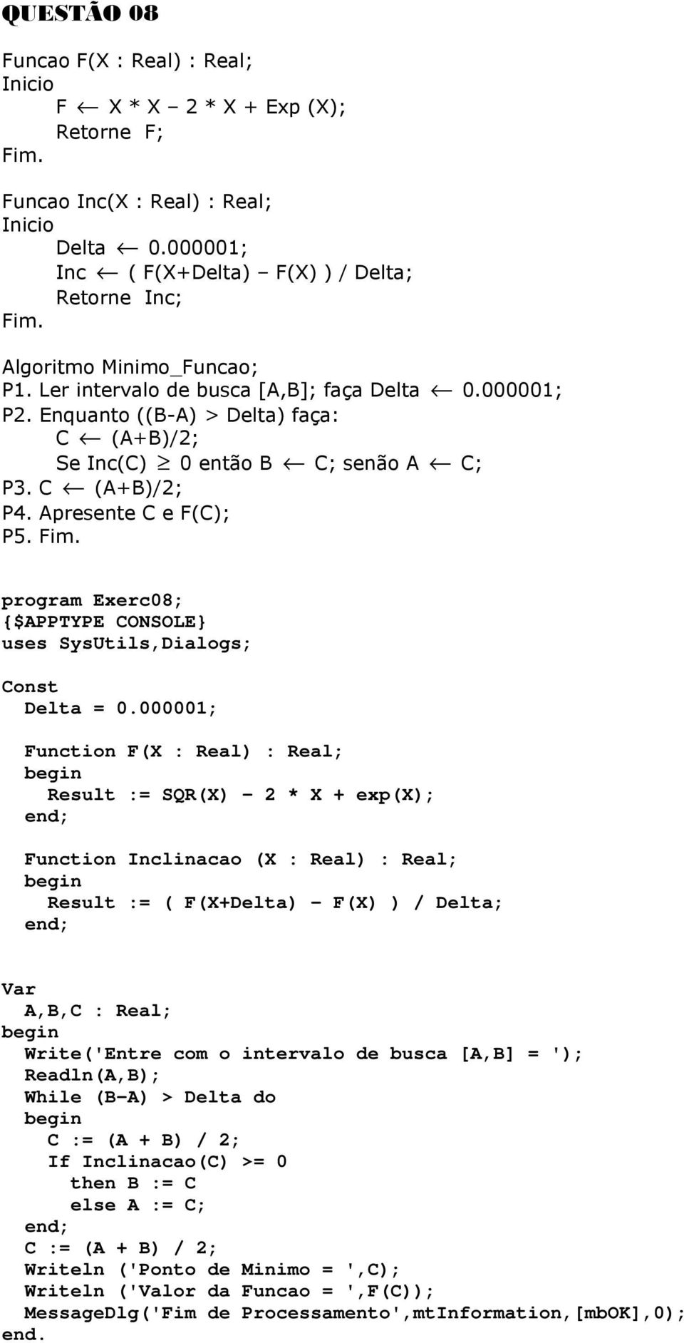 Apresente C e F(C); P5. Fim. program Exerc08; uses SysUtils,Dialogs; Const Delta = 0.