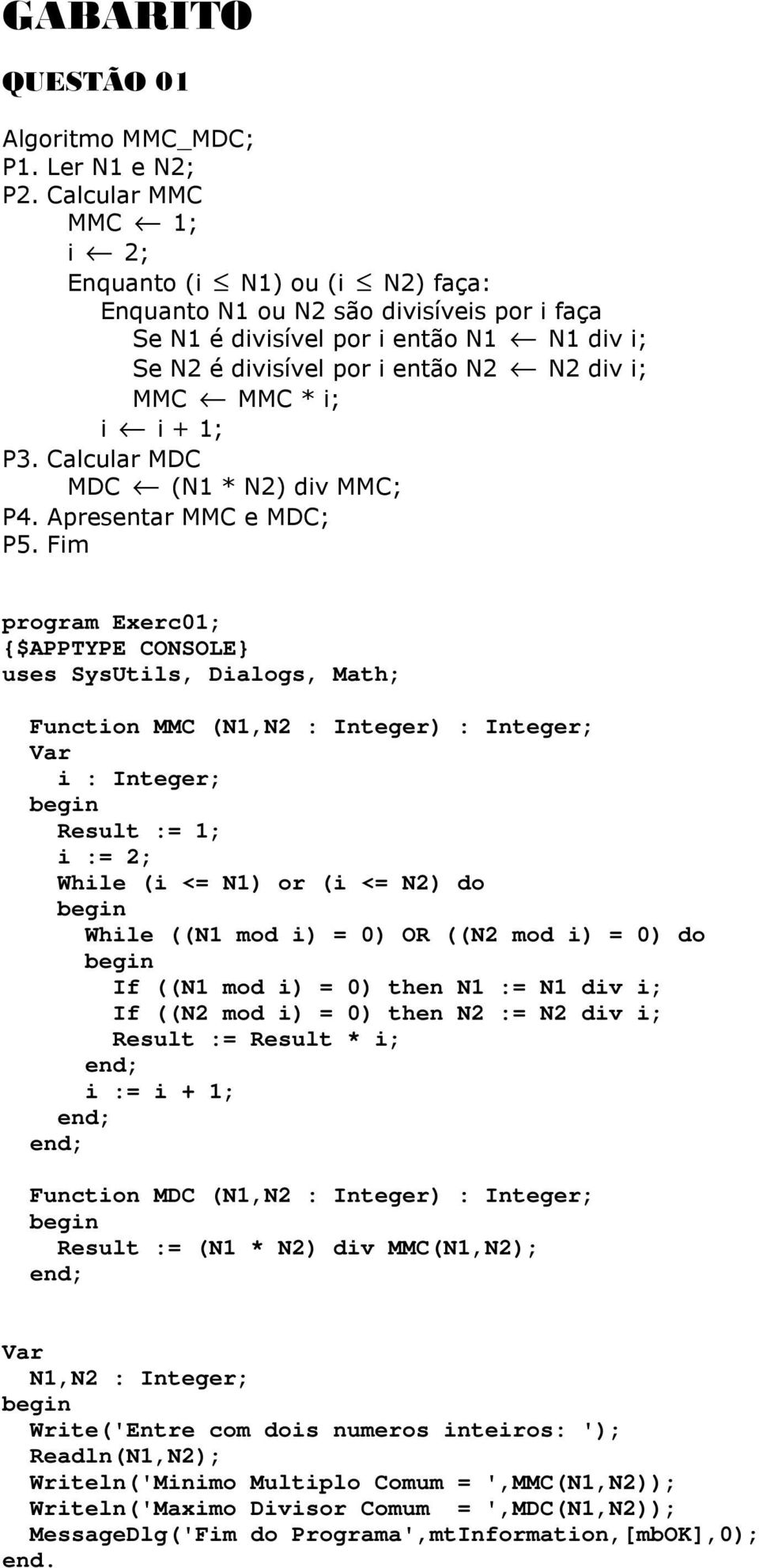i i + 1; P3. Calcular MDC MDC (N1 * N2) div MMC; P4. Apresentar MMC e MDC; P5.